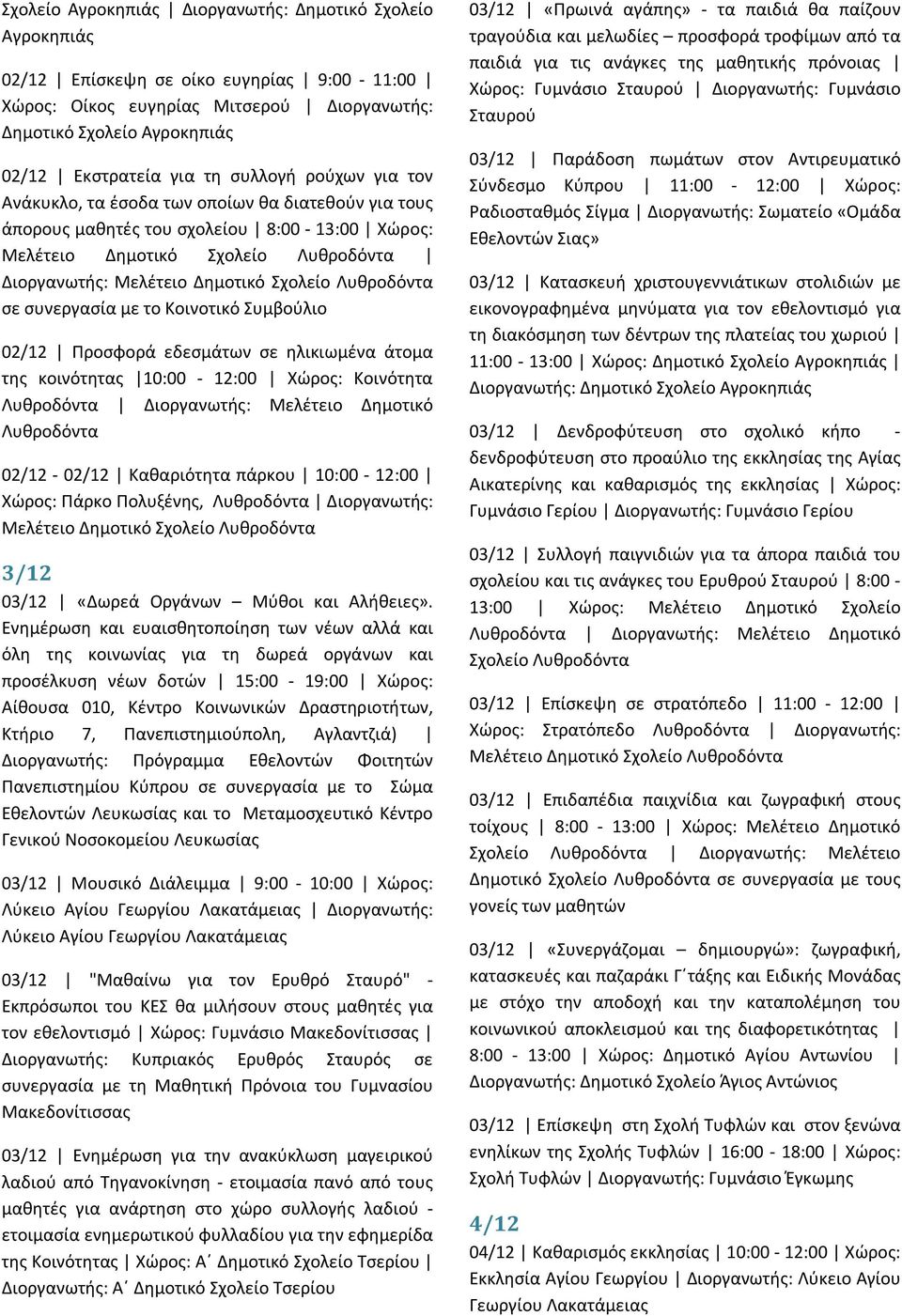 Λυθροδόντα σε συνεργασία με το Κοινοτικό Συμβούλιο 02/12 Προσφορά εδεσμάτων σε ηλικιωμένα άτομα της κοινότητας 10:00-12:00 Χώρος: Κοινότητα Λυθροδόντα Διοργανωτής: Μελέτειο Δημοτικό Λυθροδόντα