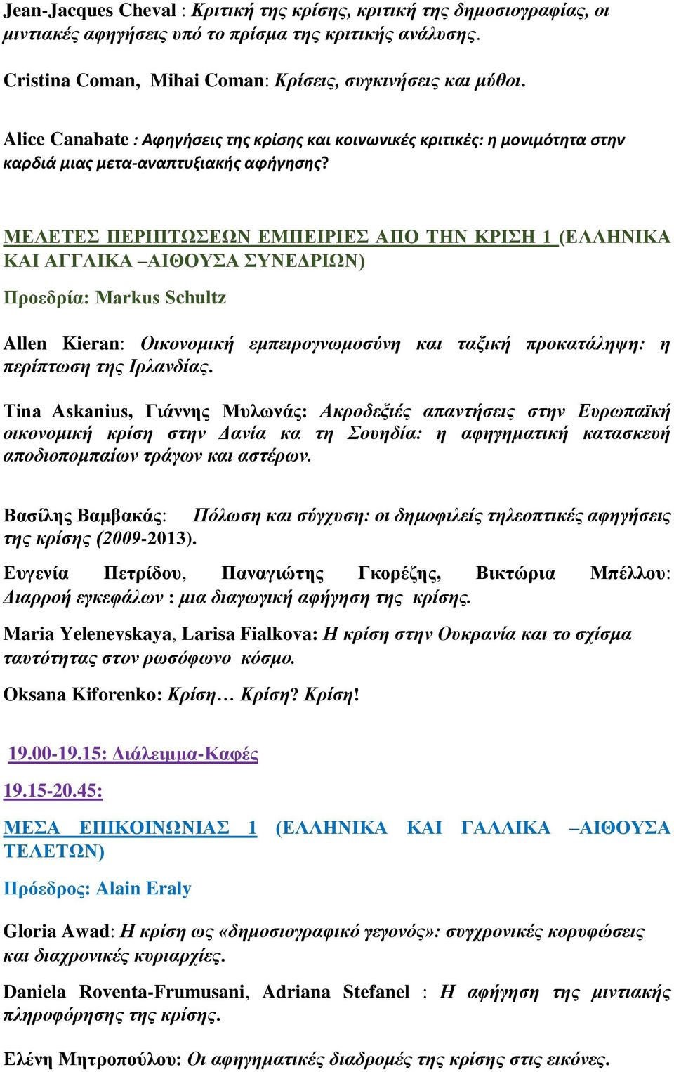 ΜΕΛΕΤΕΣ ΠΕΡΙΠΤΩΣΕΩΝ ΕΜΠΕΙΡΙΕΣ ΑΠΟ ΤΗΝ ΚΡΙΣΗ 1 (ΕΛΛΗΝΙΚΑ ΚΑΙ ΑΓΓΛΙΚΑ ΑΙΘΟΥΣΑ ΣΥΝΕΔΡΙΩΝ) Προεδρία: Markus Schultz Allen Kieran: Οικονομική εμπειρογνωμοσύνη και ταξική προκατάληψη: η περίπτωση της