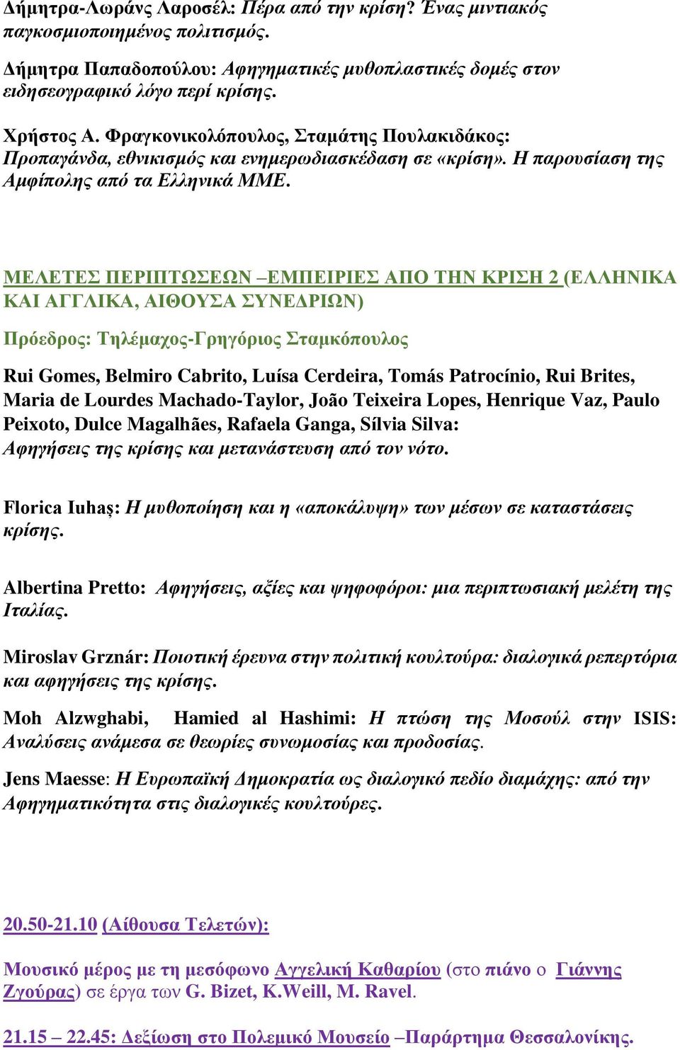 ΜΕΛΕΤΕΣ ΠΕΡΙΠΤΩΣΕΩΝ ΕΜΠΕΙΡΙΕΣ ΑΠΟ ΤΗΝ ΚΡΙΣΗ 2 (ΕΛΛΗΝΙΚΑ ΚΑΙ ΑΓΓΛΙΚΑ, ΑΙΘΟΥΣΑ ΣΥΝΕΔΡΙΩΝ) Πρόεδρος: Τηλέμαχος-Γρηγόριος Σταμκόπουλος Rui Gomes, Belmiro Cabrito, Luísa Cerdeira, Tomás Patrocínio, Rui