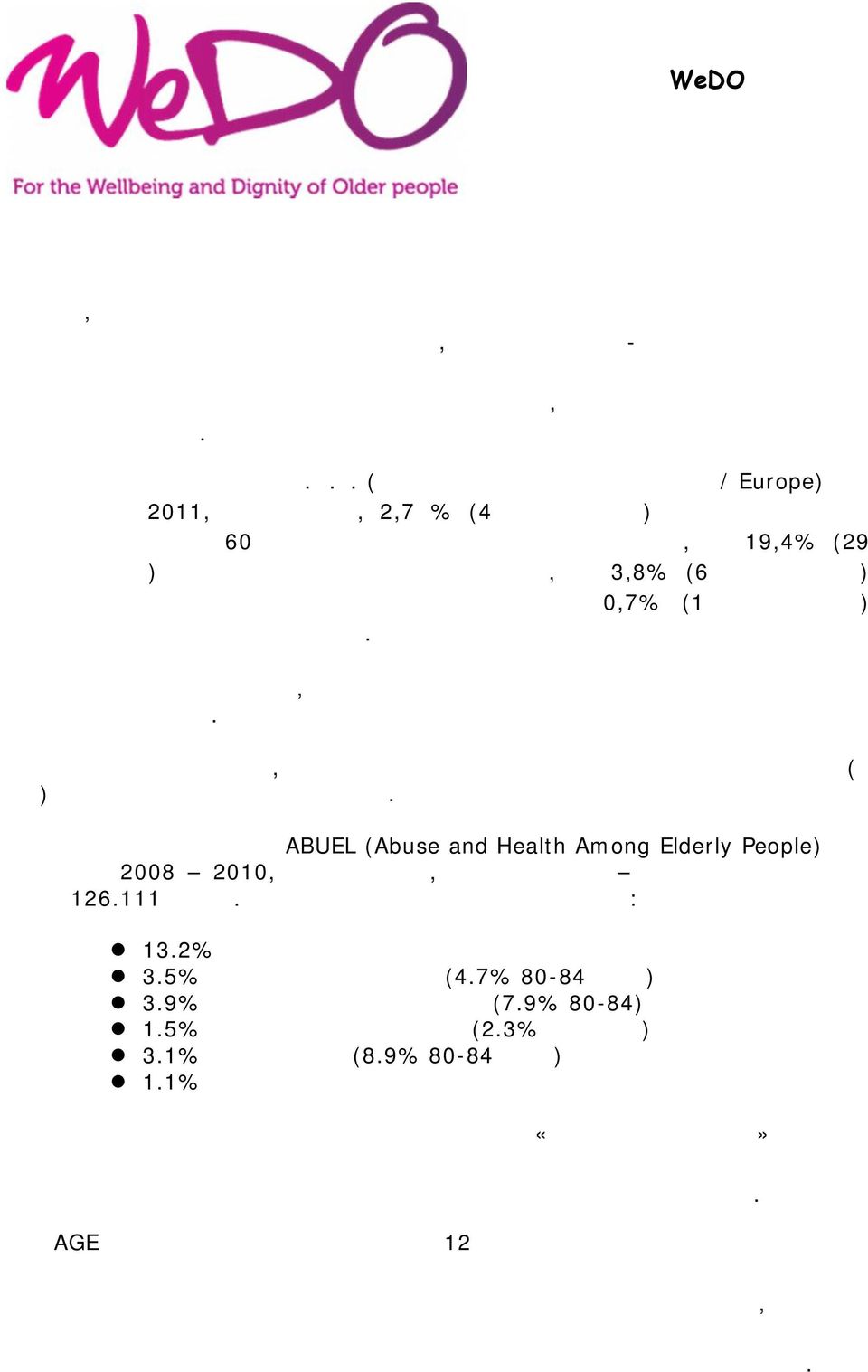 (Παγκόσμιου Οργανισμού Υγείας/ Europe) τον Ιούλιο του 2011, κάθε χρόνο, 2,7 % (4 εκατομμύρια) του σ υνόλου των ατόμων άνω των 60 ετών βιώνουν σωματική κακοποίηση, το 19,4% (29 εκατομμύρια) βιώνουν