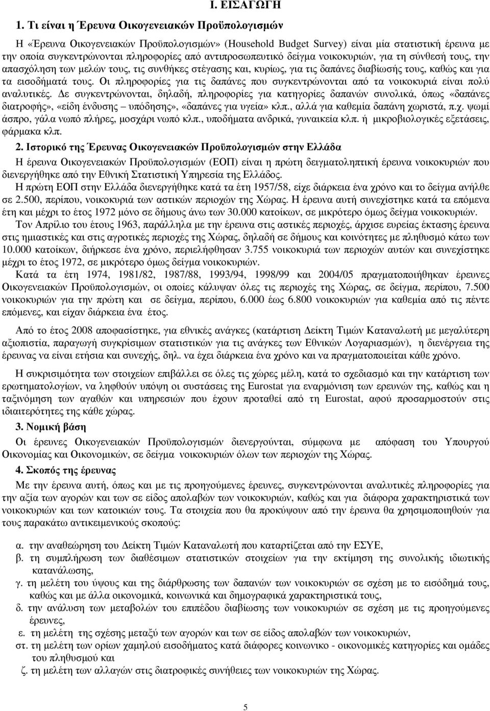 αντιπροσωπευτικό δείγµα νοικοκυριών, για τη σύνθεσή τους, την απασχόληση των µελών τους, τις συνθήκες στέγασης και, κυρίως, για τις δαπάνες διαβίωσής τους, καθώς και για τα εισοδήµατά τους.