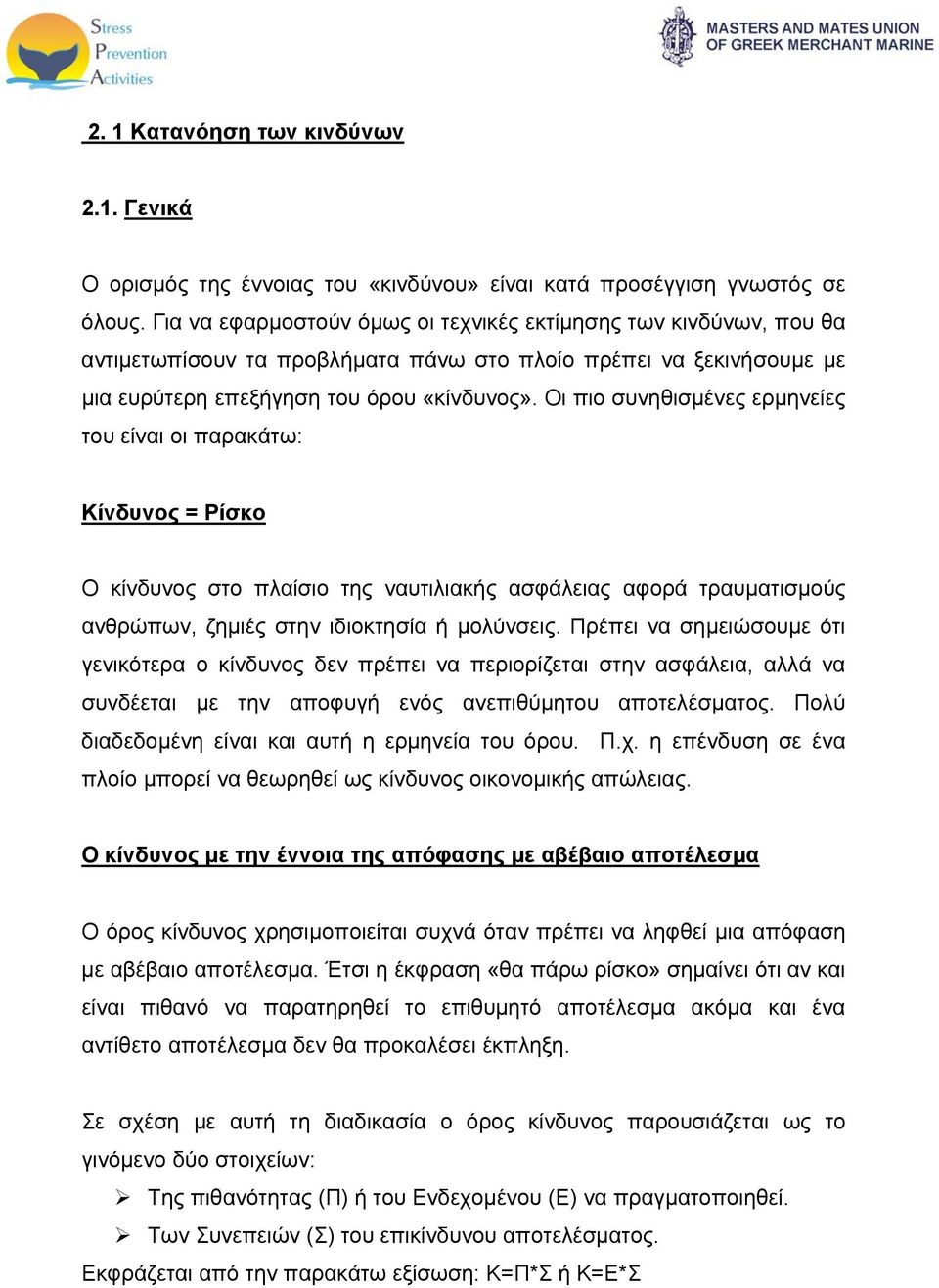 Οι πιο συνηθισμένες ερμηνείες του είναι οι παρακάτω: Κίνδυνος = Ρίσκο Ο κίνδυνος στο πλαίσιο της ναυτιλιακής ασφάλειας αφορά τραυματισμούς ανθρώπων, ζημιές στην ιδιοκτησία ή μολύνσεις.