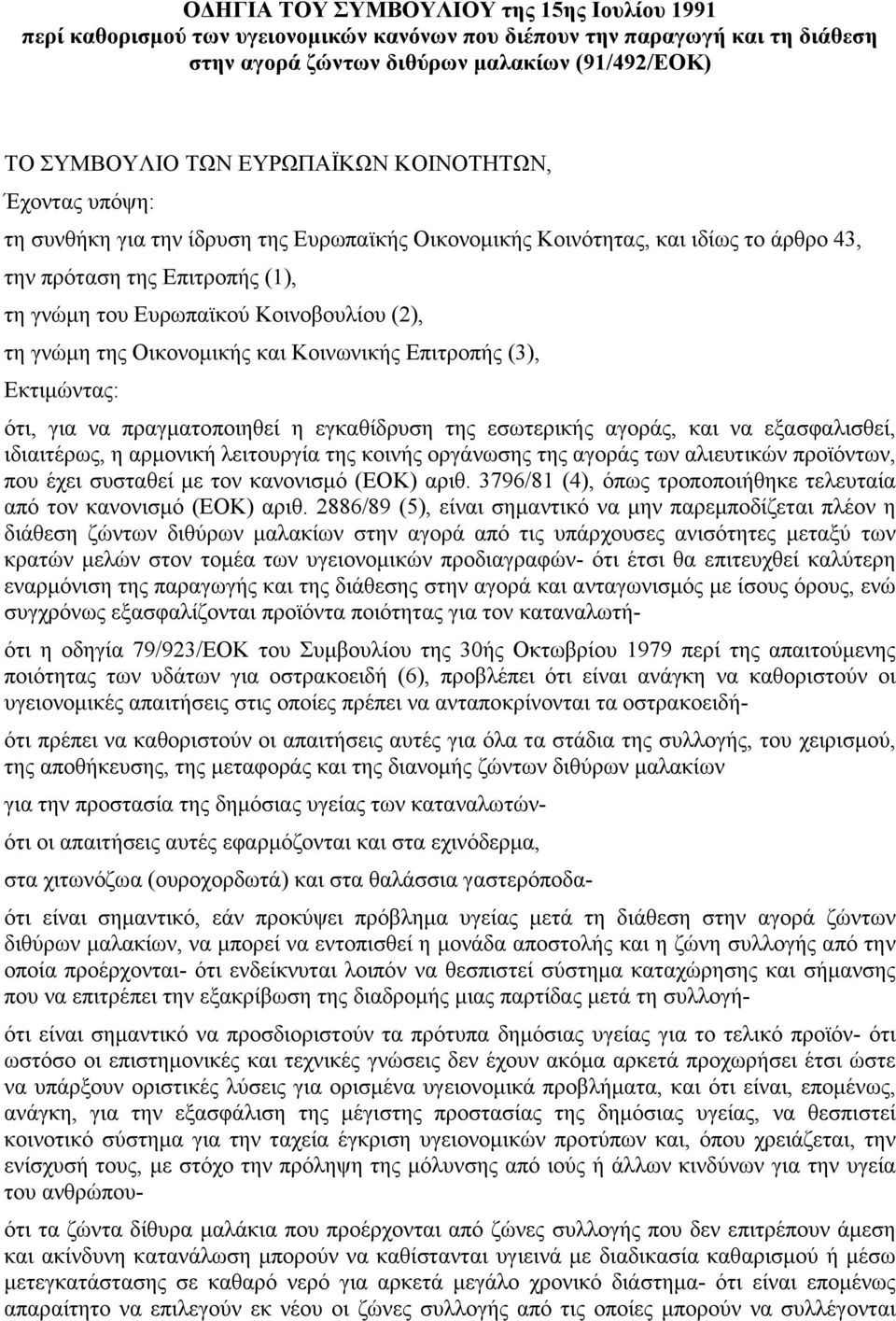 τη γνώµη της Οικονοµικής και Κοινωνικής Επιτροπής (3), Εκτιµώντας: ότι, για να πραγµατοποιηθεί η εγκαθίδρυση της εσωτερικής αγοράς, και να εξασφαλισθεί, ιδιαιτέρως, η αρµονική λειτουργία της κοινής