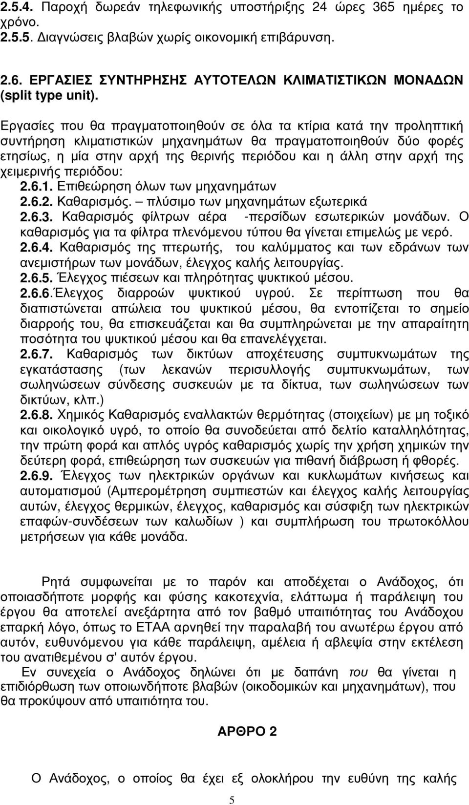 αρχή της χειµερινής περιόδου: 2.6.1. Επιθεώρηση όλων των µηχανηµάτων 2.6.2. Καθαρισµός. πλύσιµο των µηχανηµάτων εξωτερικά 2.6.3. Καθαρισµός φίλτρων αέρα -περσίδων εσωτερικών µονάδων.