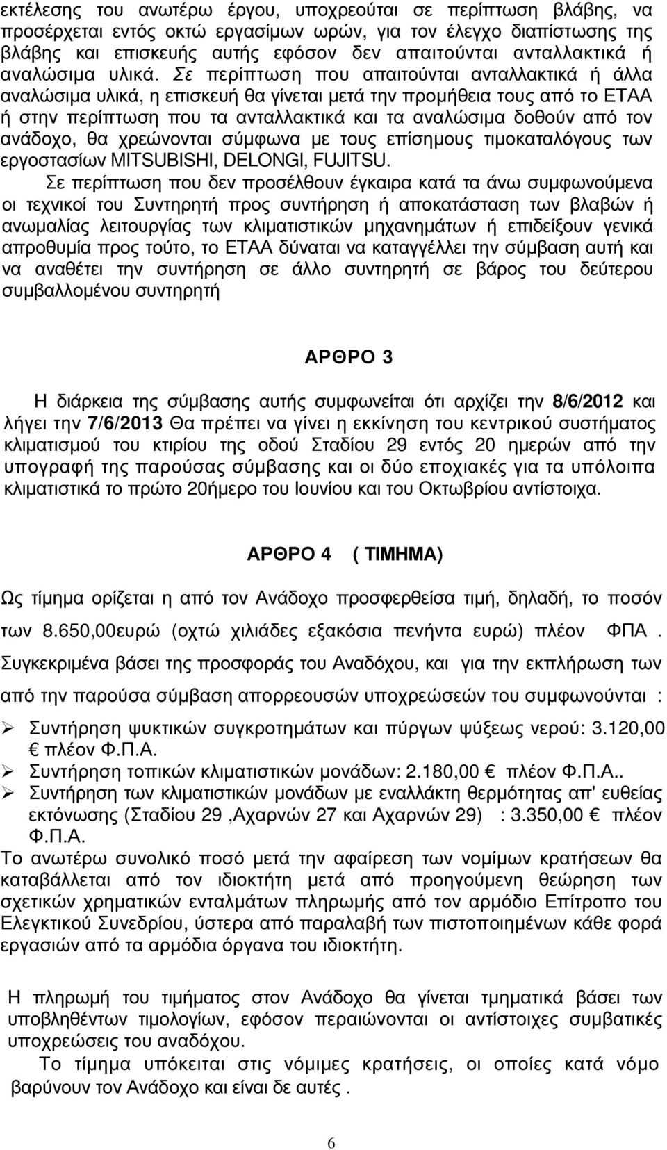 Σε περίπτωση που απαιτούνται ανταλλακτικά ή άλλα αναλώσιµα υλικά, η επισκευή θα γίνεται µετά την προµήθεια τους από το ΕΤΑΑ ή στην περίπτωση που τα ανταλλακτικά και τα αναλώσιµα δοθούν από τον