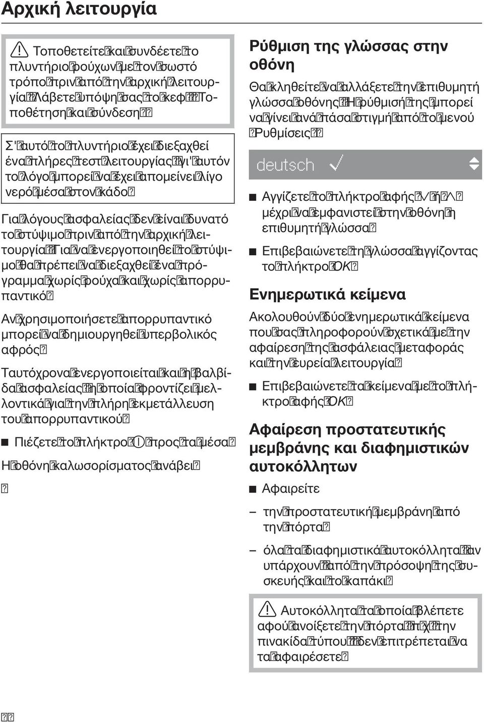 Για λόγους ασφαλείας δεν είναι δυνατό το στύψιμο πριν από την αρχική λειτουργία. Για να ενεργοποιηθεί το στύψιμο θα πρέπει να διεξαχθεί ένα πρόγραμμα χωρίς ρούχα και χωρίς απορρυπαντικό.