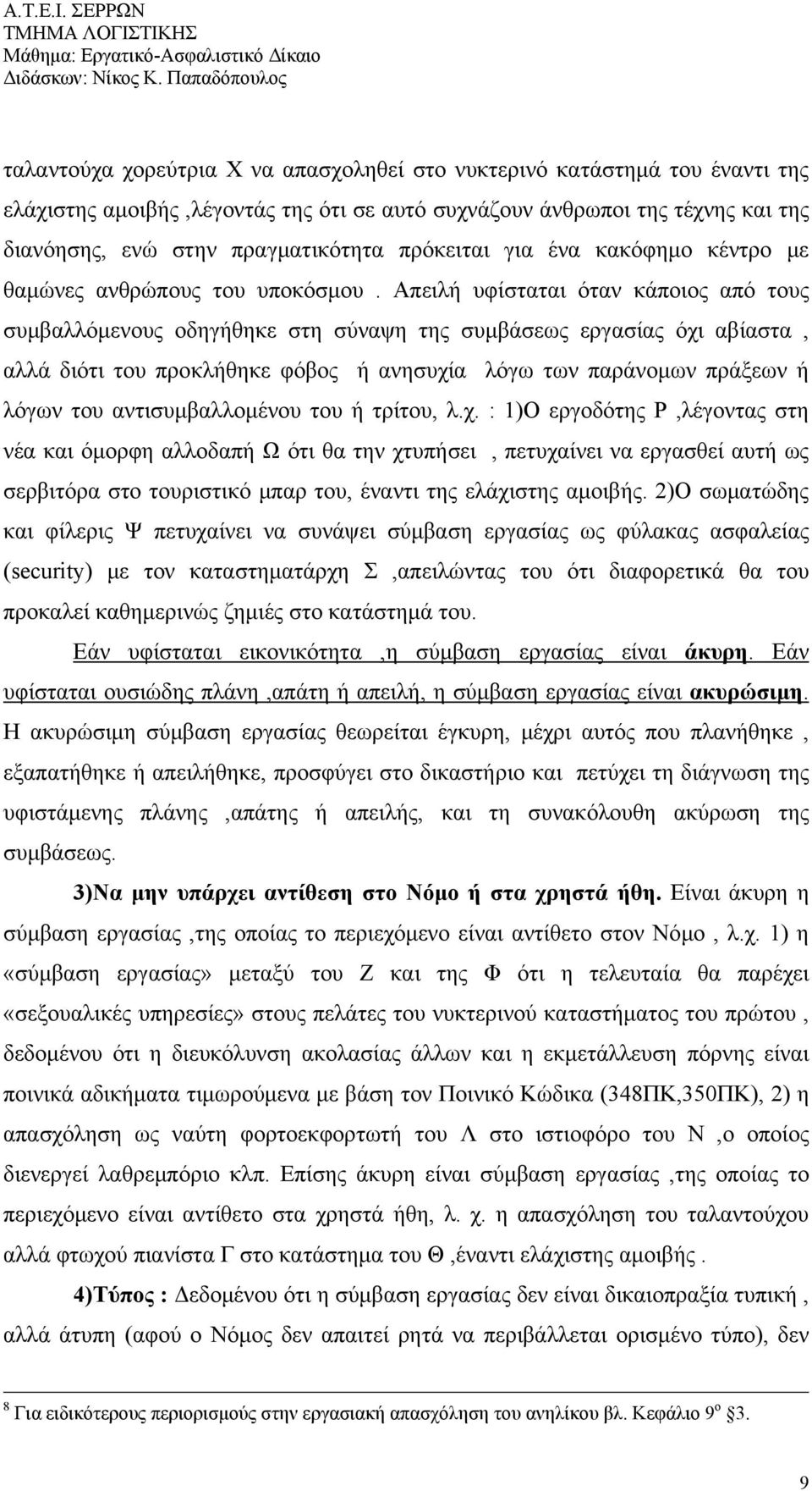 Απειλή υφίσταται όταν κάποιος από τους συμβαλλόμενους οδηγήθηκε στη σύναψη της συμβάσεως εργασίας όχι αβίαστα, αλλά διότι του προκλήθηκε φόβος ή ανησυχία λόγω των παράνομων πράξεων ή λόγων του