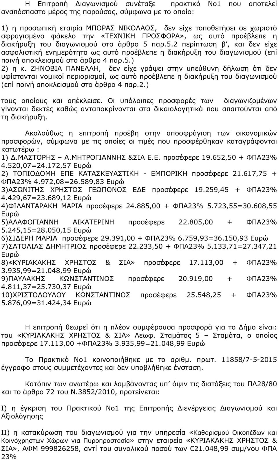 παρ.5.2 περίπτωση β, και δεν είχε ασφαλιστική ενηµερότητα ως αυτό προέβλεπε η διακήρυξη του διαγωνισµού (επί ποινή αποκλεισµού στο άρθρο 4 παρ.5.) 2) η κ.