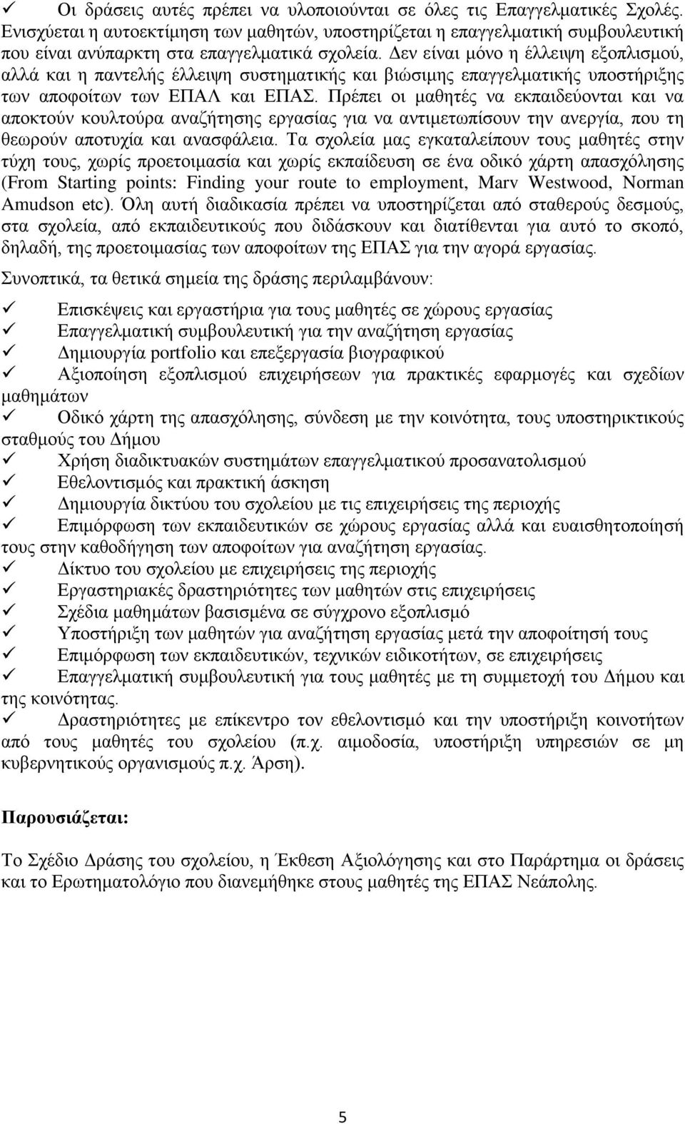 Δελ είλαη κόλν ε έιιεηςε εμνπιηζκνύ, αιιά θαη ε παληειήο έιιεηςε ζπζηεκαηηθήο θαη βηώζηκεο επαγγεικαηηθήο ππνζηήξημεο ησλ απνθνίησλ ησλ ΕΠΑΛ θαη ΕΠΑΣ.