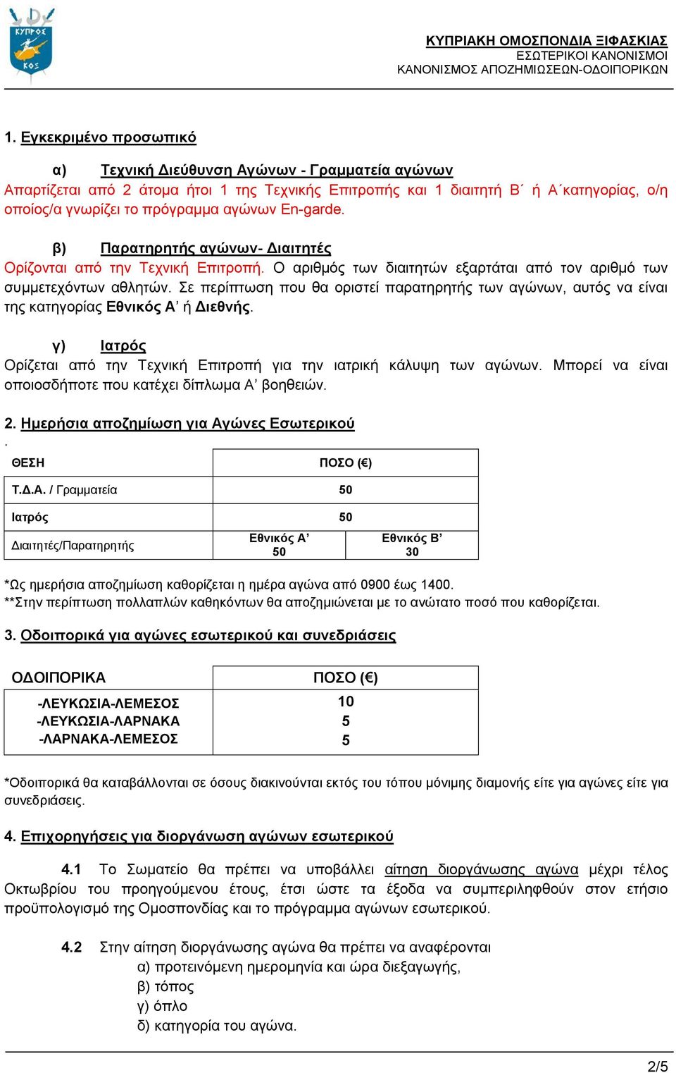 Σε περίπτωση που θα οριστεί παρατηρητής των αγώνων, αυτός να είναι της κατηγορίας Εθνικός Α ή Διεθνής. γ) Ιατρός Ορίζεται από την Τεχνική Επιτροπή για την ιατρική κάλυψη των αγώνων.