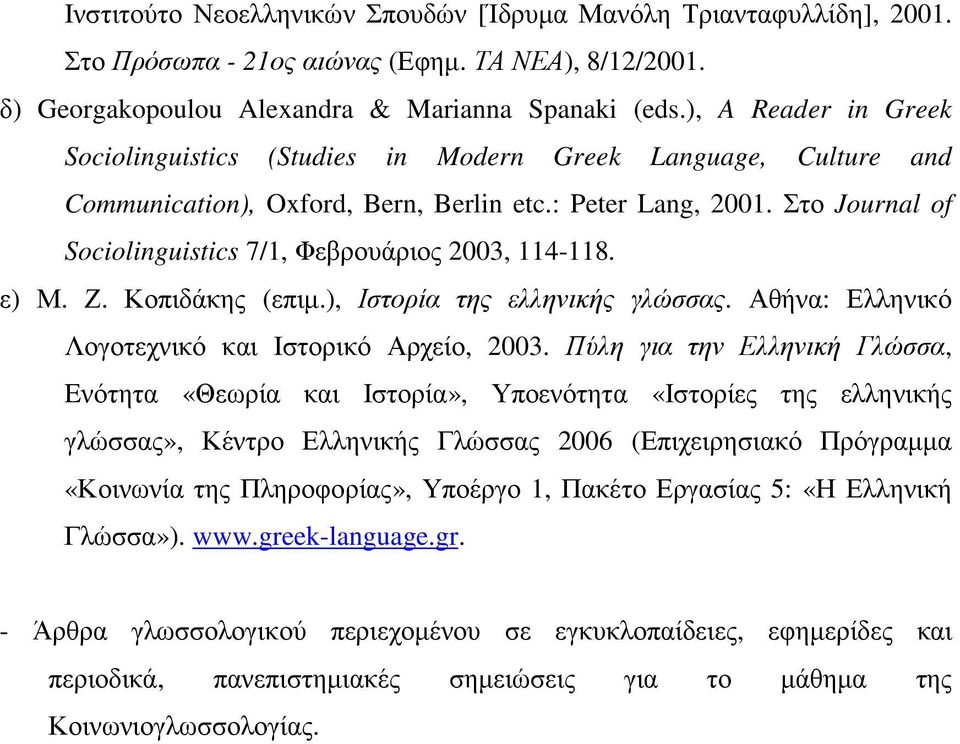 Στο Journal of Sociolinguistics 7/1, Φεβρουάριος 2003, 114-118. ε) Μ. Ζ. Κοπιδάκης (επιµ.), Ιστορία της ελληνικής γλώσσας. Αθήνα: Ελληνικό Λογοτεχνικό και Ιστορικό Αρχείο, 2003.