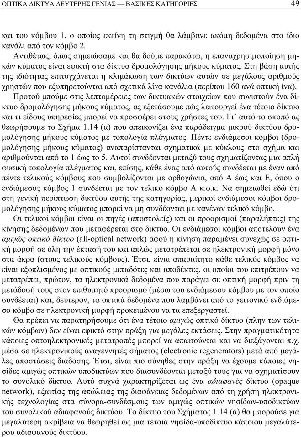 Στη βάση αυτής της ιδιότητας επιτυγχάνεται η κλιμάκωση των δικτύων αυτών σε μεγάλους αριθμούς χρηστών που εξυπηρετούνται από σχετικά λίγα κανάλια (περίπου 160 ανά οπτική ίνα).