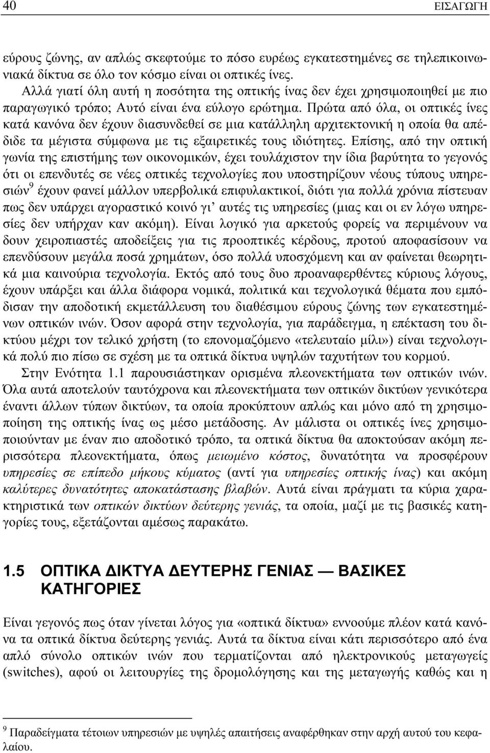 Πρώτα από όλα, οι οπτικές ίνες κατά κανόνα δεν έχουν διασυνδεθεί σε μια κατάλληλη αρχιτεκτονική η οποία θα απέδιδε τα μέγιστα σύμφωνα με τις εξαιρετικές τους ιδιότητες.