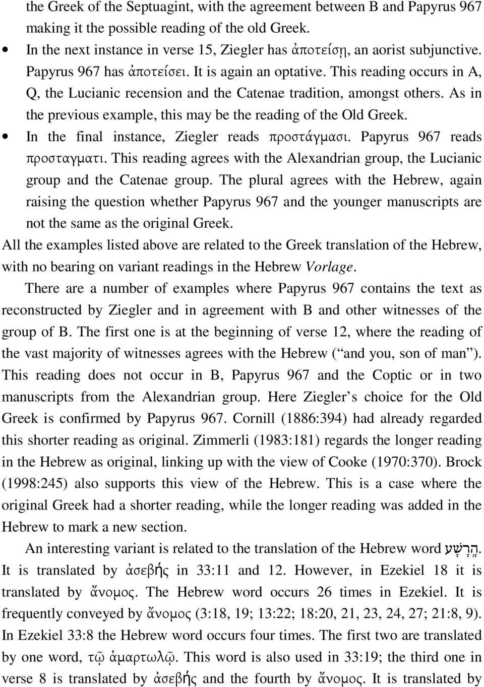 This reading occurs in A, Q, the Lucianic recension and the Catenae tradition, amongst others. As in the previous example, this may be the reading of the Old Greek.