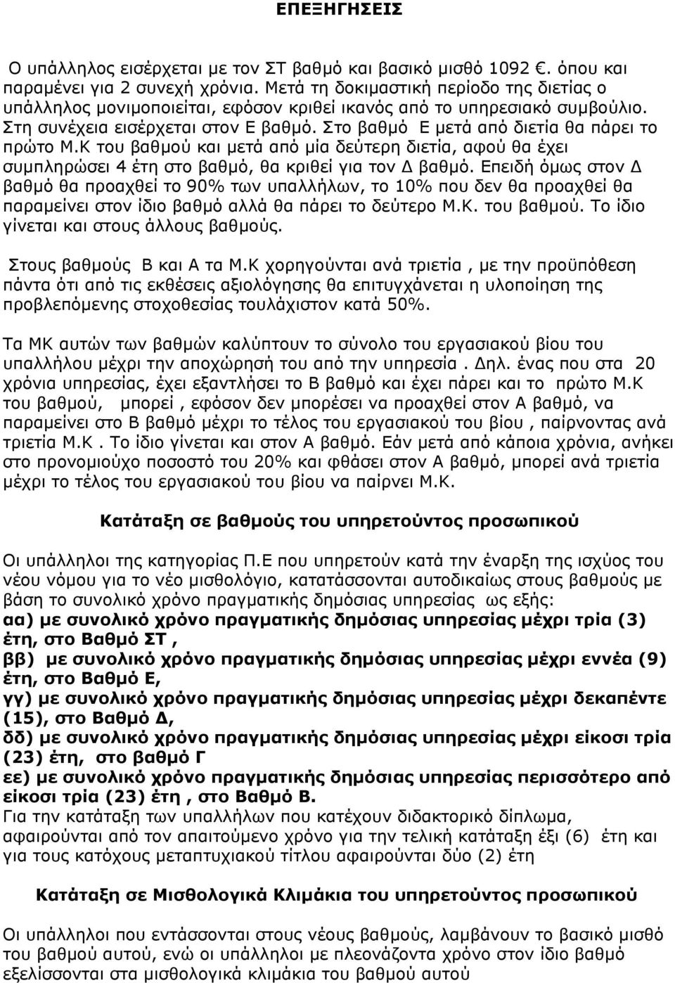 Στο βαθμό Ε μετά από διετία θα πάρει το πρώτο Μ.Κ του βαθμού και μετά από μία δεύτερη διετία, αφού θα έχει συμπληρώσει 4 έτη στο βαθμό, θα κριθεί για τον Δ βαθμό.