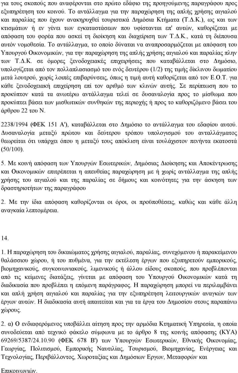 ήµατα (Τ..Κ.), ως και των κτισµάτων ή εν γένει των εγκαταστάσεων που υφίστανται επ' αυτών, καθορίζεται µε απόφαση του φορέα που ασκεί τη διοίκηση και διαχείριση των Τ..Κ., κατά τη διέπουσα αυτόν νοµοθεσία.