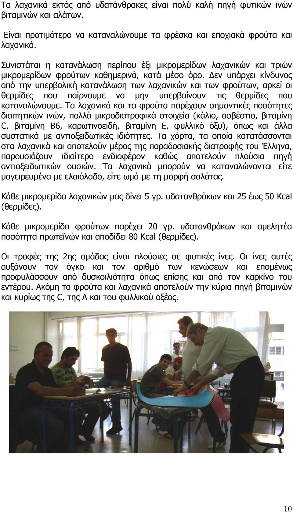 εν υπάρχει κίνδυνος από την υπερβολική κατανάλωση των λαχανικών και των φρούτων, αρκεί οι θερµίδες που παίρνουµε να µην υπερβαίνουν τις θερµίδες που καταναλώνουµε.