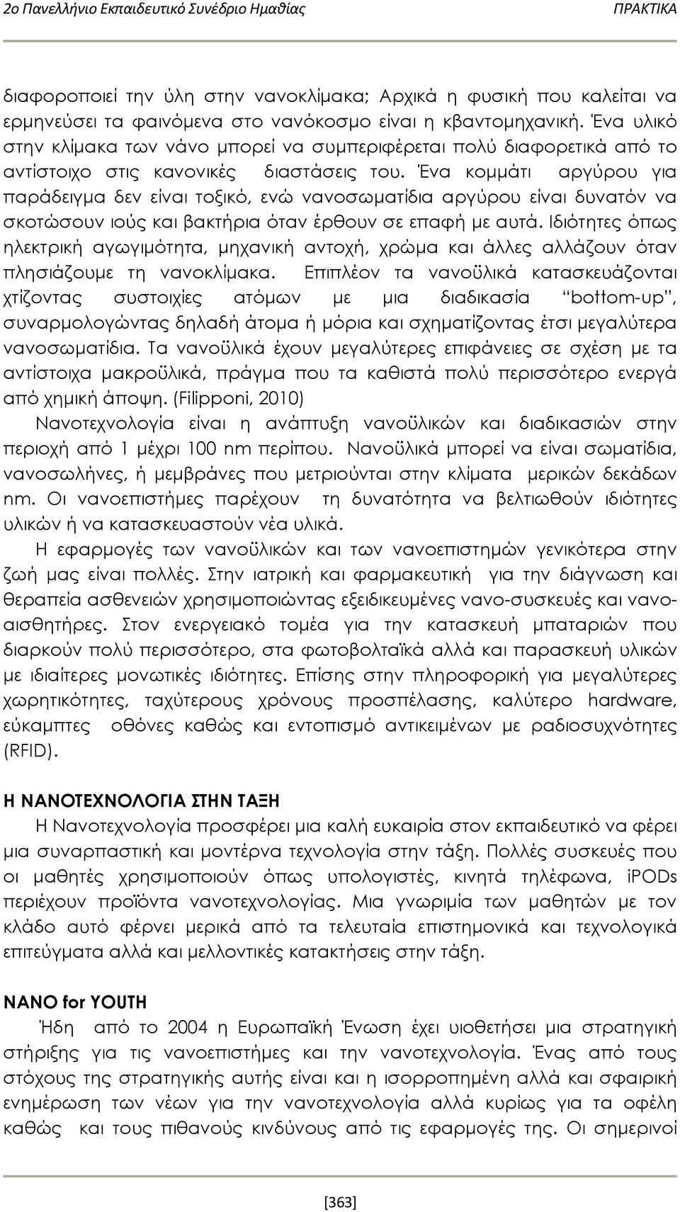 Ένα κομμάτι αργύρου για παράδειγμα δεν είναι τοξικό, ενώ νανοσωματίδια αργύρου είναι δυνατόν να σκοτώσουν ιούς και βακτήρια όταν έρθουν σε επαφή με αυτά.