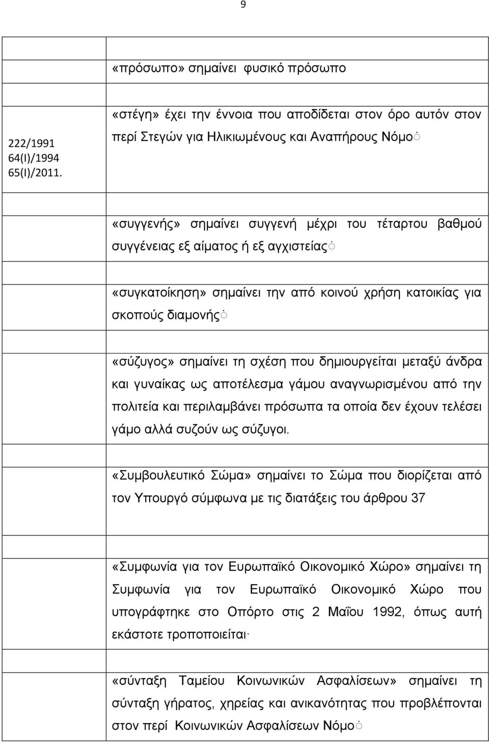 «συγκατοίκηση» σημαίνει την από κοινού χρήση κατοικίας για σκοπούς διαμονής «σύζυγος» σημαίνει τη σχέση που δημιουργείται μεταξύ άνδρα και γυναίκας ως αποτέλεσμα γάμου αναγνωρισμένου από την πολιτεία
