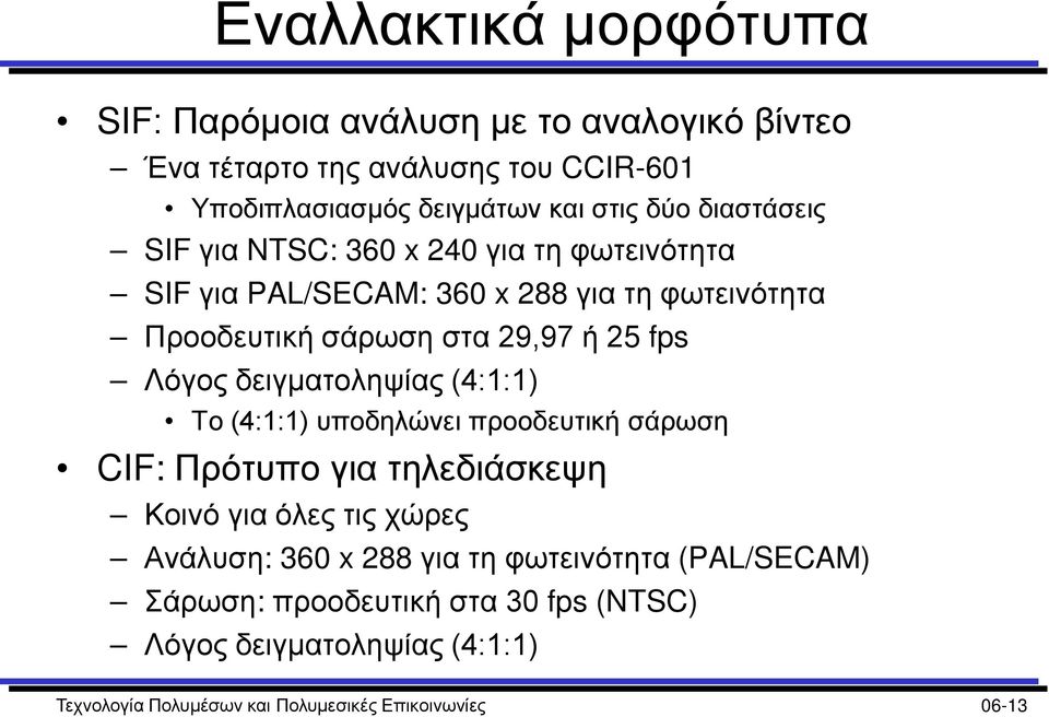 δειγματοληψίας (4:1:1) Το (4:1:1) υποδηλώνει προοδευτική σάρωση CIF: Πρότυπο για τηλεδιάσκεψη Κοινό για όλες τις χώρες Ανάλυση: 360 x 288 για τη