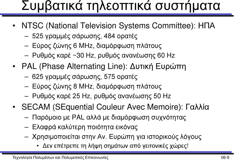 καρέ 25 Hz, ρυθμός ανανέωσης 50 Hz SECAM (SEquential Couleur Avec Memoire): Γαλλία Παρόμοιο με PAL αλλά με διαμόρφωση συχνότητας Ελαφρά καλύτερη ποιότητα