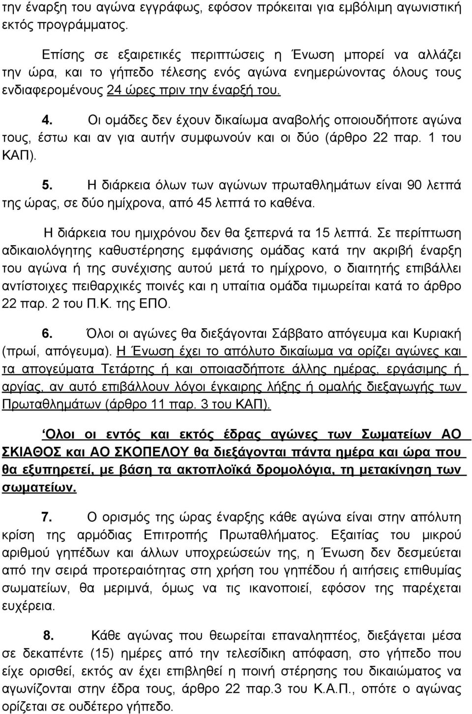 Οι ομάδες δεν έχουν δικαίωμα αναβολής οποιουδήποτε αγώνα τους, έστω και αν για αυτήν συμφωνούν και οι δύο (άρθρο 22 παρ. 1 του ΚΑΠ). 5.