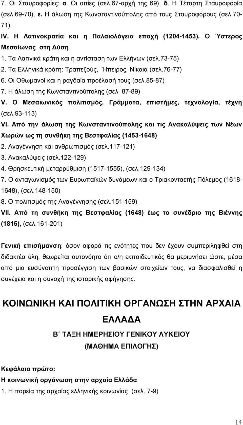 76-77) 6. Οι Οθωµανοί και η ραγδαία προέλασή τους (σελ.85-87) 7. Η άλωση της Κωνσταντινούπολης (σελ. 87-89) V. O Μεσαιωνικός πολιτισµός. Γράµµατα, επιστήµες, τεχνολογία, τέχνη (σελ.93-113) VI.