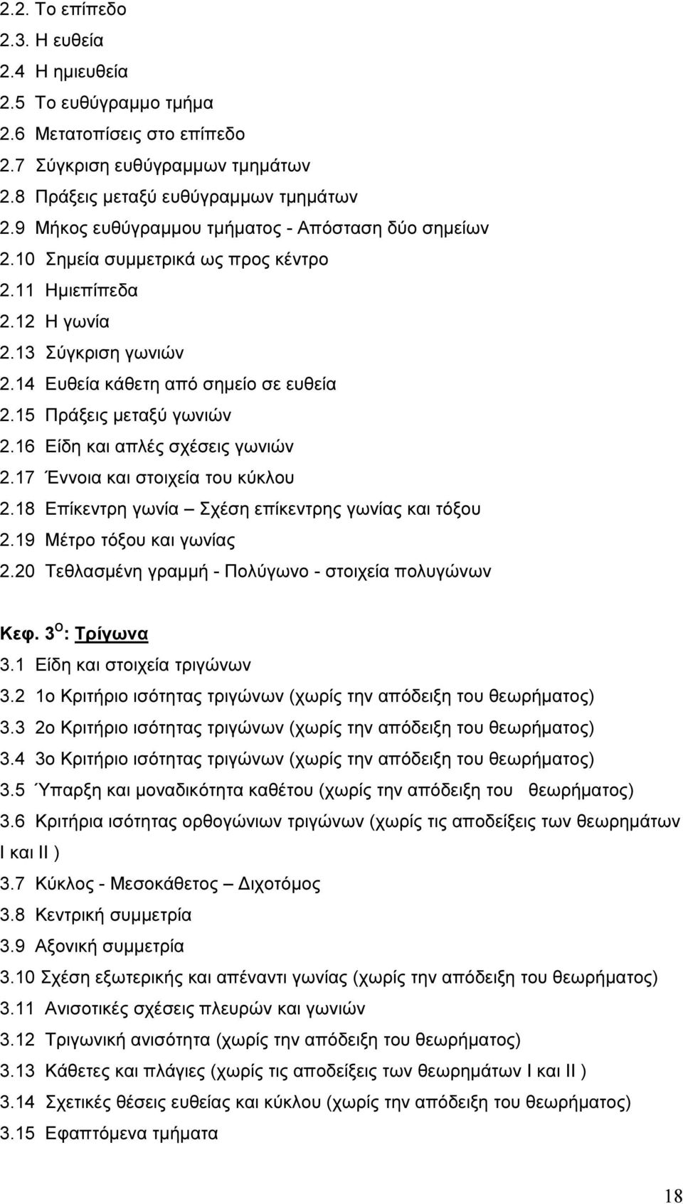 15 Πράξεις µεταξύ γωνιών 2.16 Είδη και απλές σχέσεις γωνιών 2.17 Έννοια και στοιχεία του κύκλου 2.18 Επίκεντρη γωνία Σχέση επίκεντρης γωνίας και τόξου 2.19 Μέτρο τόξου και γωνίας 2.