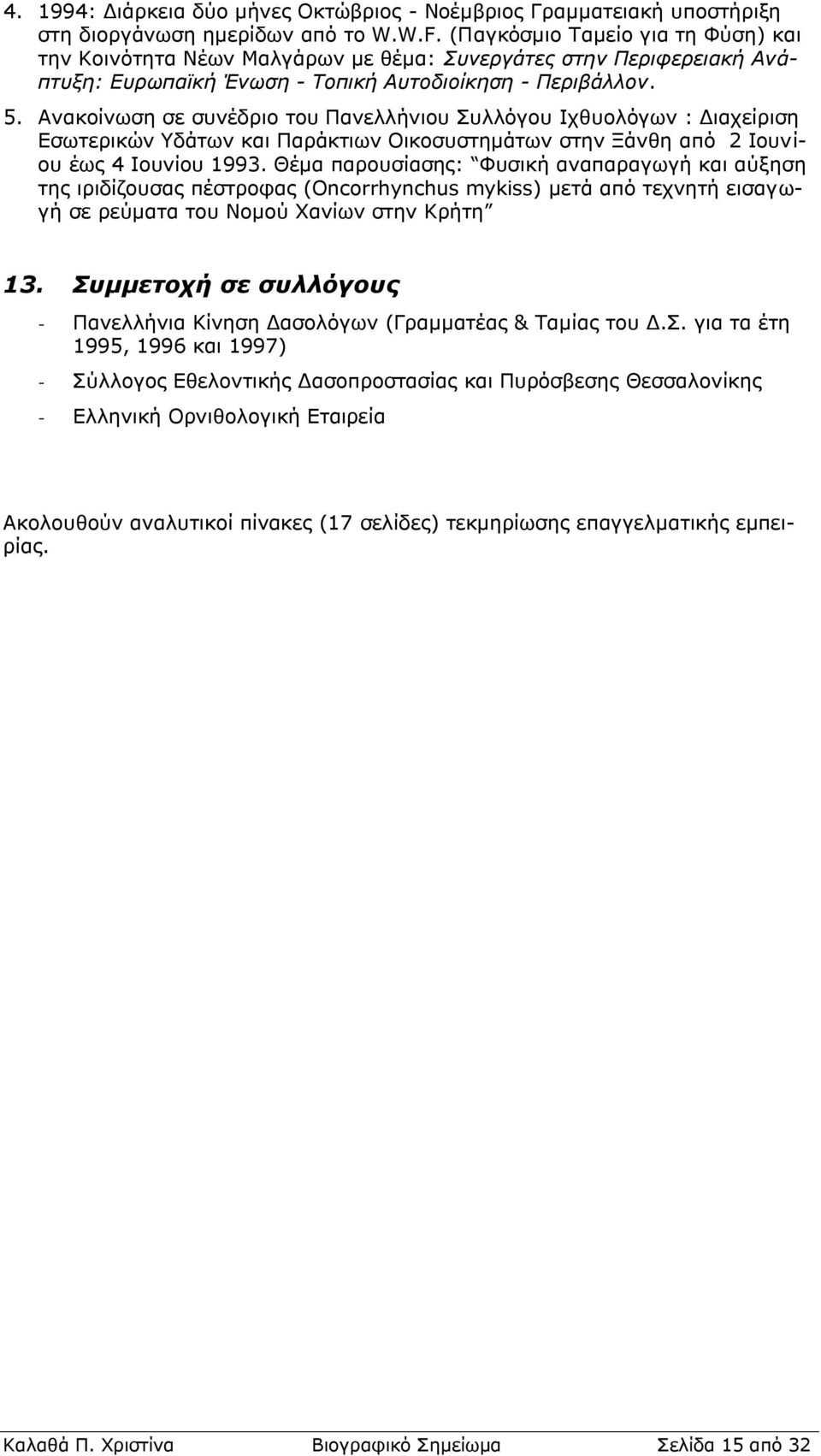 Ανακοίνωση σε συνέδριο του Πανελλήνιου Συλλόγου Ιχθυολόγων : Διαχείριση Εσωτερικών Υδάτων και Παράκτιων Οικοσυστημάτων στην Ξάνθη από 2 Ιουνίου έως 4 Ιουνίου 1993.