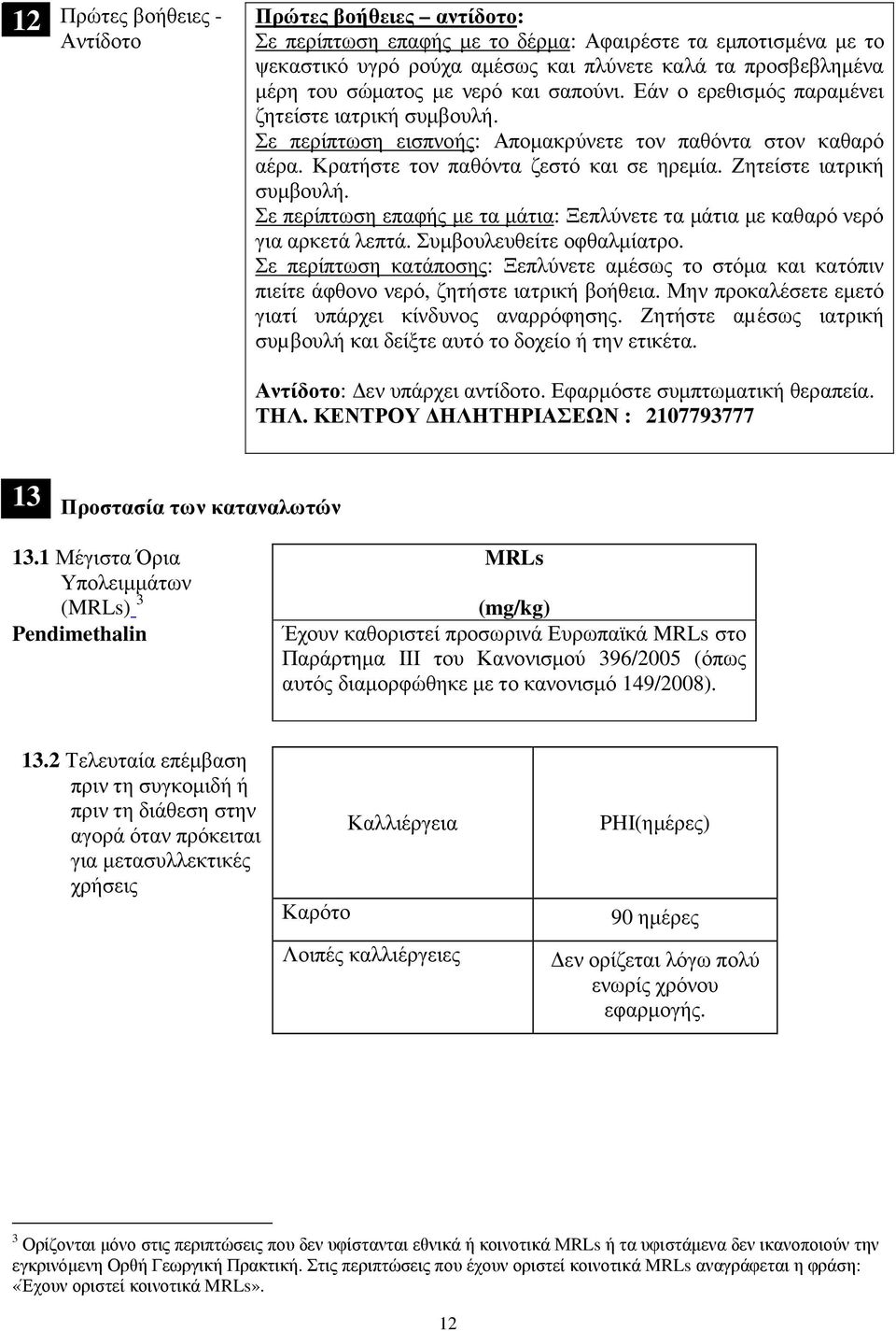 Ζητείστε ιατρική συµβουλή. Σε περίπτωση επαφής µε τα µάτια: Ξεπλύνετε τα µάτια µε καθαρό νερό για αρκετά λεπτά. Συµβουλευθείτε οφθαλµίατρο.