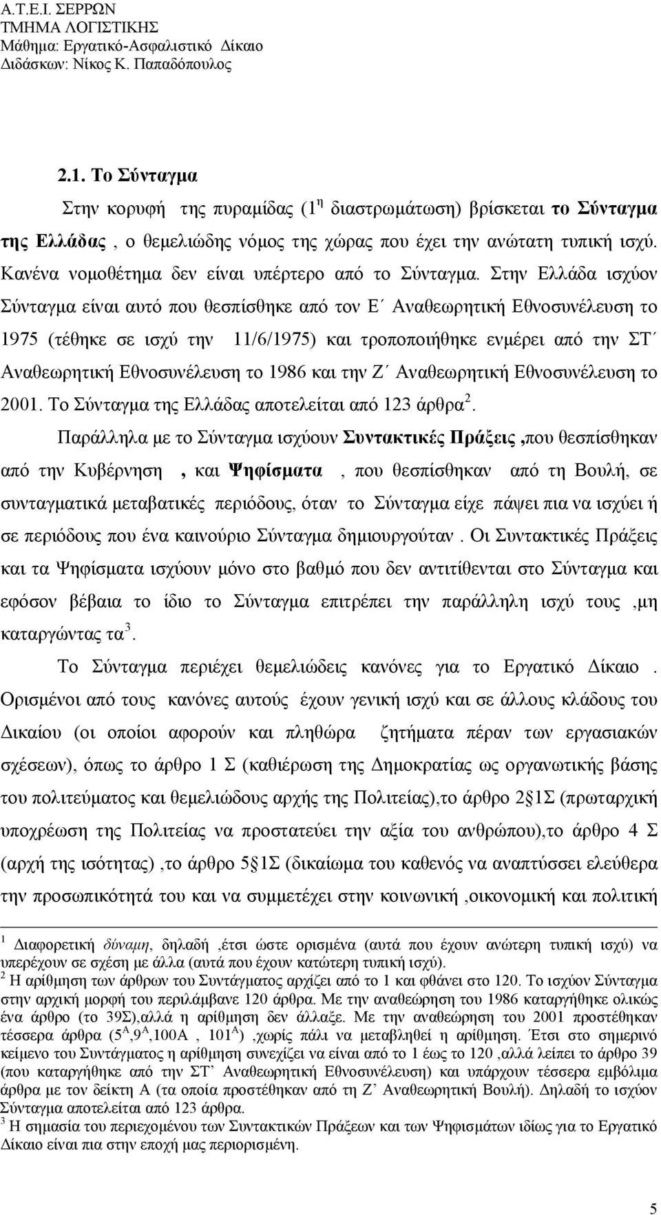 Στην Ελλάδα ισχύον Σύνταγμα είναι αυτό που θεσπίσθηκε από τον Ε Αναθεωρητική Εθνοσυνέλευση το 1975 (τέθηκε σε ισχύ την 11/6/1975) και τροποποιήθηκε ενμέρει από την ΣΤ Αναθεωρητική Εθνοσυνέλευση το