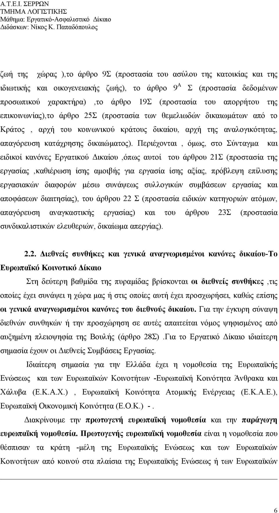 Περιέχονται, όμως, στο Σύνταγμα και ειδικοί κανόνες Εργατικού Δικαίου,όπως αυτοί του άρθρου 21Σ (προστασία της εργασίας,καθιέρωση ίσης αμοιβής για εργασία ίσης αξίας, πρόβλεψη επίλυσης εργασιακών