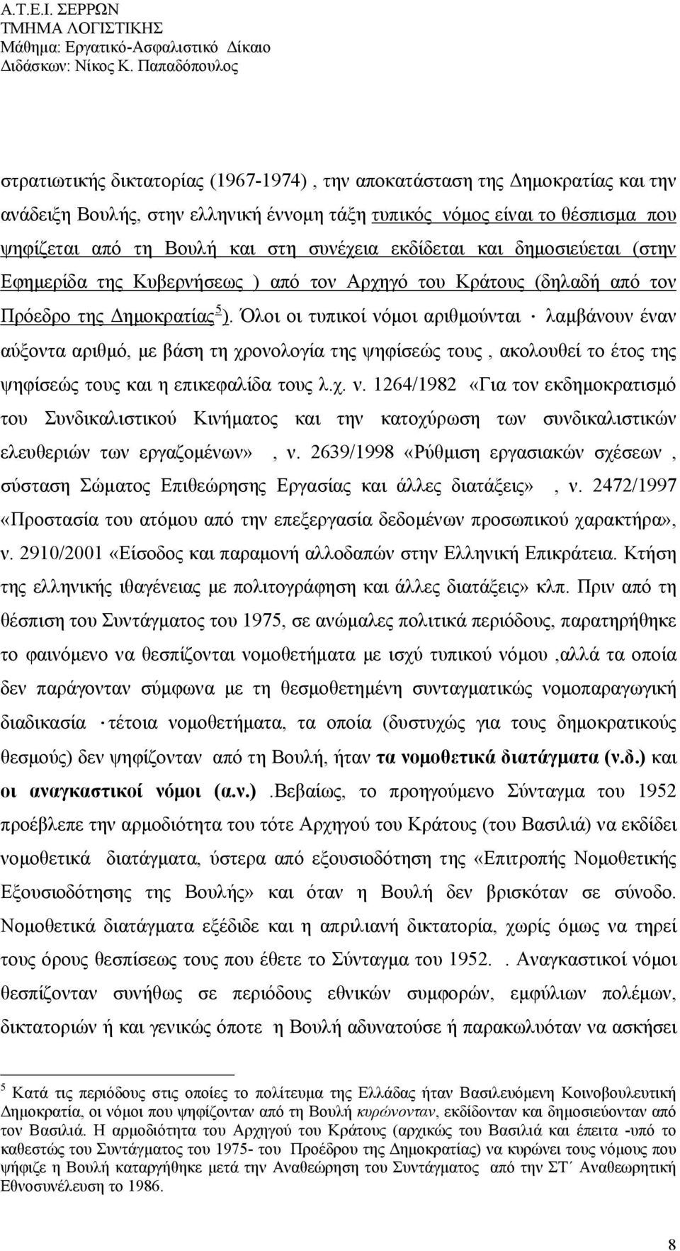 Όλοι οι τυπικοί νόμοι αριθμούνται λαμβάνουν έναν αύξοντα αριθμό, με βάση τη χρονολογία της ψηφίσεώς τους, ακολουθεί το έτος της ψηφίσεώς τους και η επικεφαλίδα τους λ.χ. ν. 1264/1982 «Για τον εκδημοκρατισμό του Συνδικαλιστικού Κινήματος και την κατοχύρωση των συνδικαλιστικών ελευθεριών των εργαζομένων», ν.