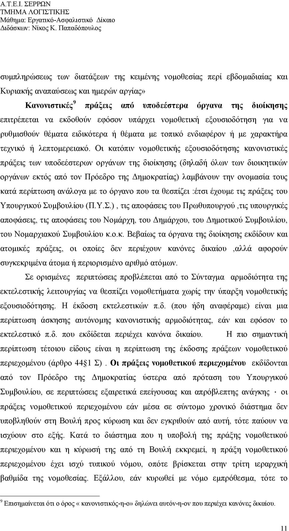 Οι κατόπιν νομοθετικής εξουσιοδότησης κανονιστικές πράξεις των υποδεέστερων οργάνων της διοίκησης (δηλαδή όλων των διοικητικών οργάνων εκτός από τον Πρόεδρο της Δημοκρατίας) λαμβάνουν την ονομασία