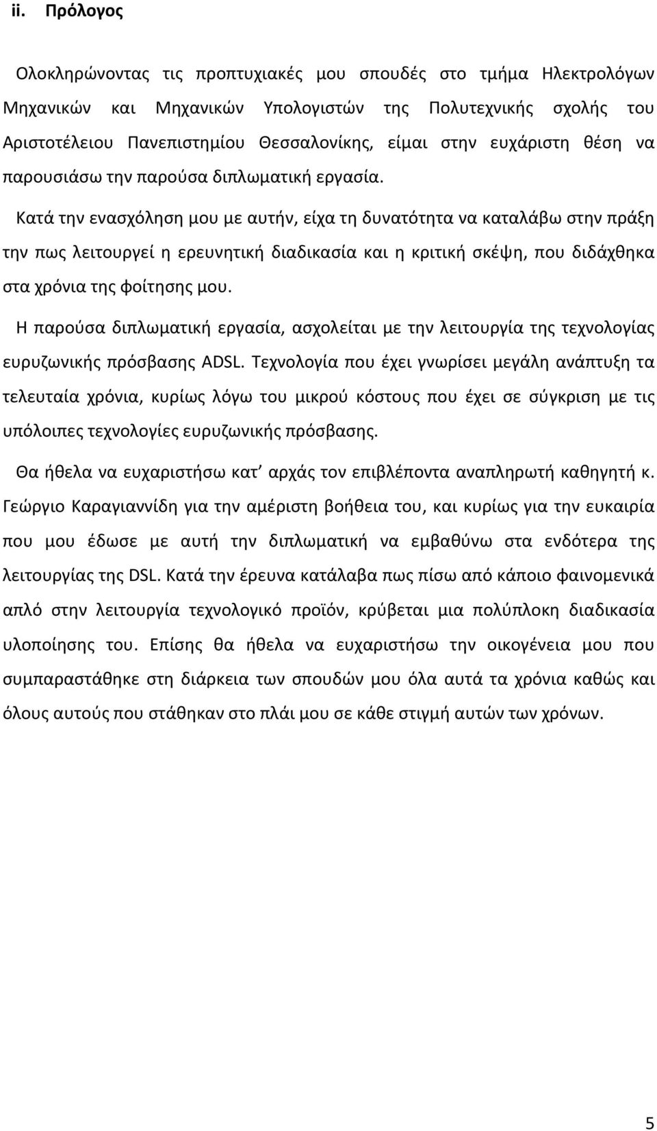 Κατά την ενασχόληση μου με αυτήν, είχα τη δυνατότητα να καταλάβω στην πράξη την πως λειτουργεί η ερευνητική διαδικασία και η κριτική σκέψη, που διδάχθηκα στα χρόνια της φοίτησης μου.