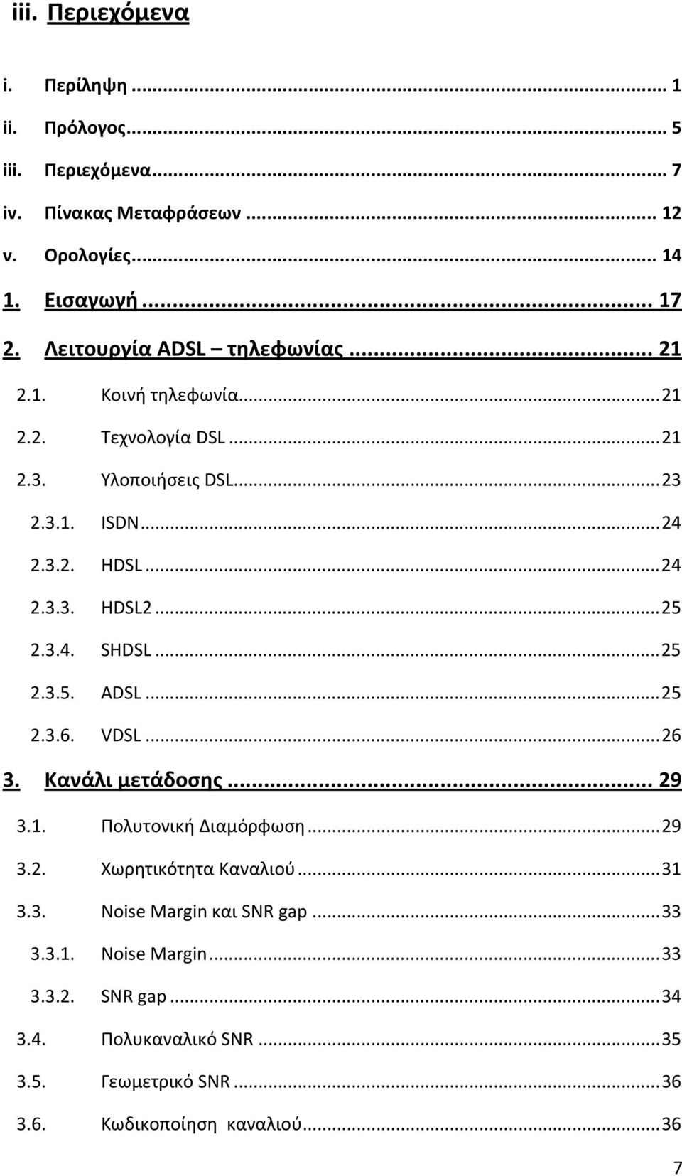 ..25 2.3.4. SHDSL...25 2.3.5. ADSL...25 2.3.6. VDSL...26 3. Κανάλι μετάδοσης... 29 3.1. Πολυτονική Διαμόρφωση...29 3.2. Χωρητικότητα Καναλιού...31 3.3. Noise Margin και SNR gap.