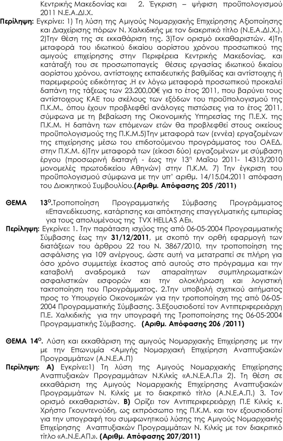 4)Τη μεταφορά του ιδιωτικού δικαίου αορίστου χρόνου προσωπικού της αμιγούς επιχείρησης στην Περιφέρεια Κεντρικής Μακεδονίας, και κατάταξή του σε προσωποπαγείς θέσεις εργασίας ιδιωτικού δικαίου