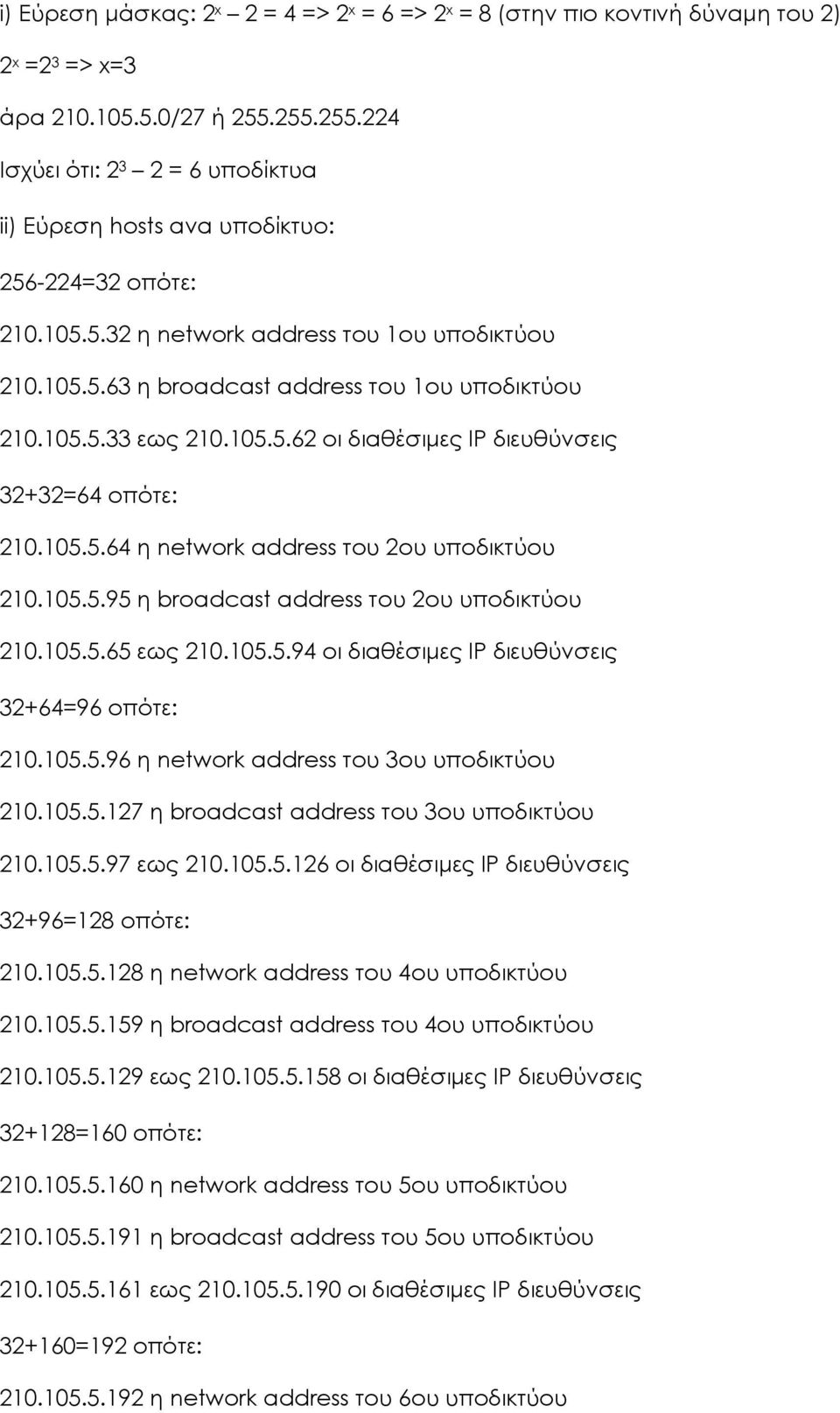 105.5.33 εως 210.105.5.62 οι διαθέσιμες ΙΡ διευθύνσεις 32+32=64 οπότε: 210.105.5.64 η network address του 2ου υποδικτύου 210.105.5.95 η broadcast address του 2ου υποδικτύου 210.105.5.65 εως 210.105.5.94 οι διαθέσιμες ΙΡ διευθύνσεις 32+64=96 οπότε: 210.