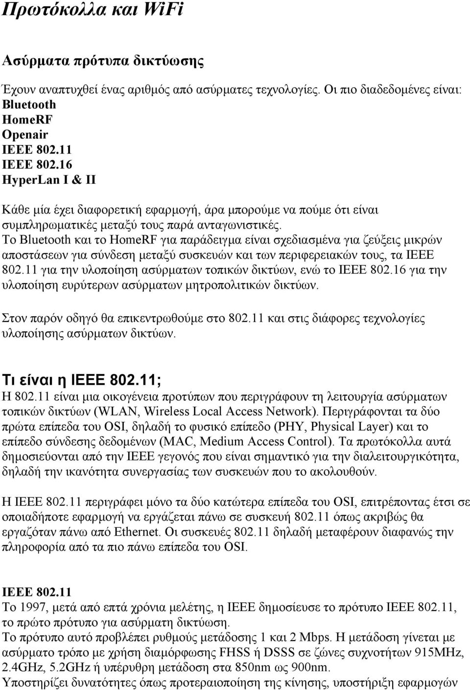 Το Bluetooth και το HomeRF για παράδειγµα είναι σχεδιασµένα για ζεύξεις µικρών αποστάσεων για σύνδεση µεταξύ συσκευών και των περιφερειακών τους, τα ΙΕΕΕ 802.