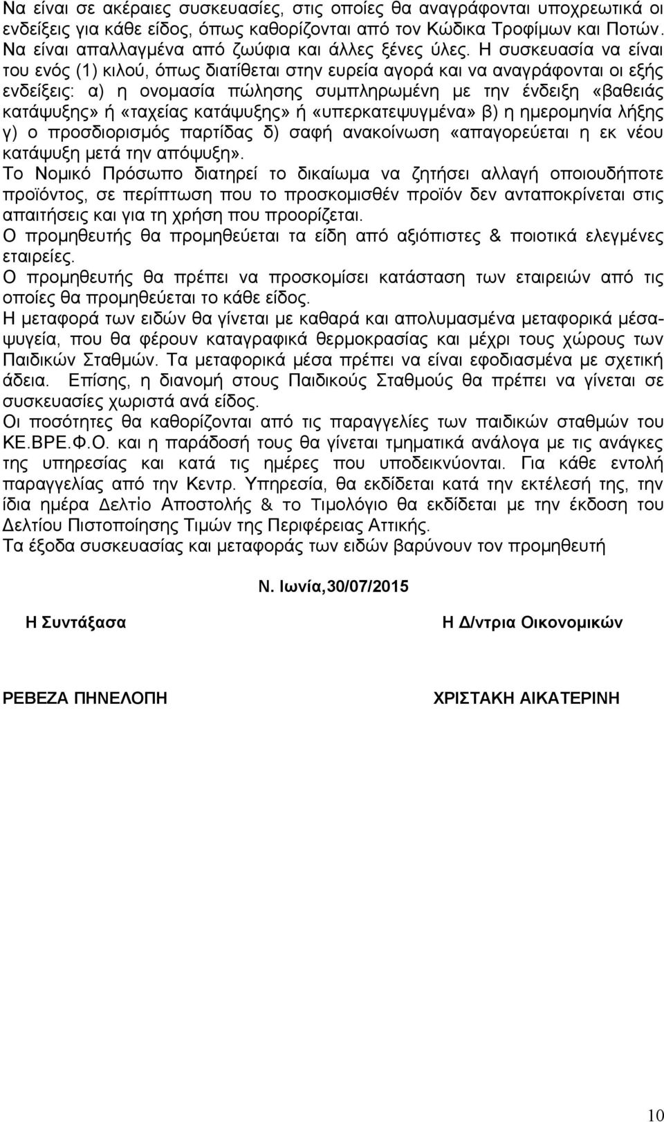 Η συσκευασία να είναι του ενός (1) κιλού, όπως διατίθεται στην ευρεία αγορά και να αναγράφονται οι εξής ενδείξεις: α) η ονομασία πώλησης συμπληρωμένη με την ένδειξη «βαθειάς κατάψυξης» ή «ταχείας