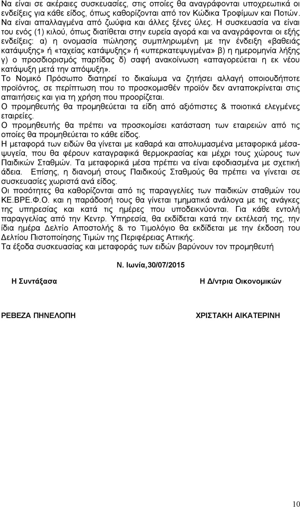 Η συσκευασία να είναι του ενός (1) κιλού, όπως διατίθεται στην ευρεία αγορά και να αναγράφονται οι εξής ενδείξεις: α) η ονομασία πώλησης συμπληρωμένη με την ένδειξη «βαθειάς κατάψυξης» ή «ταχείας