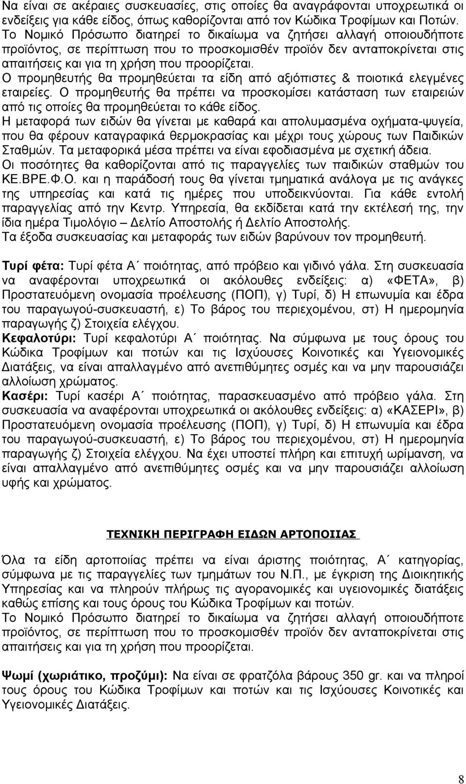 Ο προμηθευτής θα προμηθεύεται τα είδη από αξιόπιστες & ποιοτικά ελεγμένες εταιρείες. Ο προμηθευτής θα πρέπει να προσκομίσει κατάσταση των εταιρειών από τις οποίες θα προμηθεύεται το κάθε είδος.