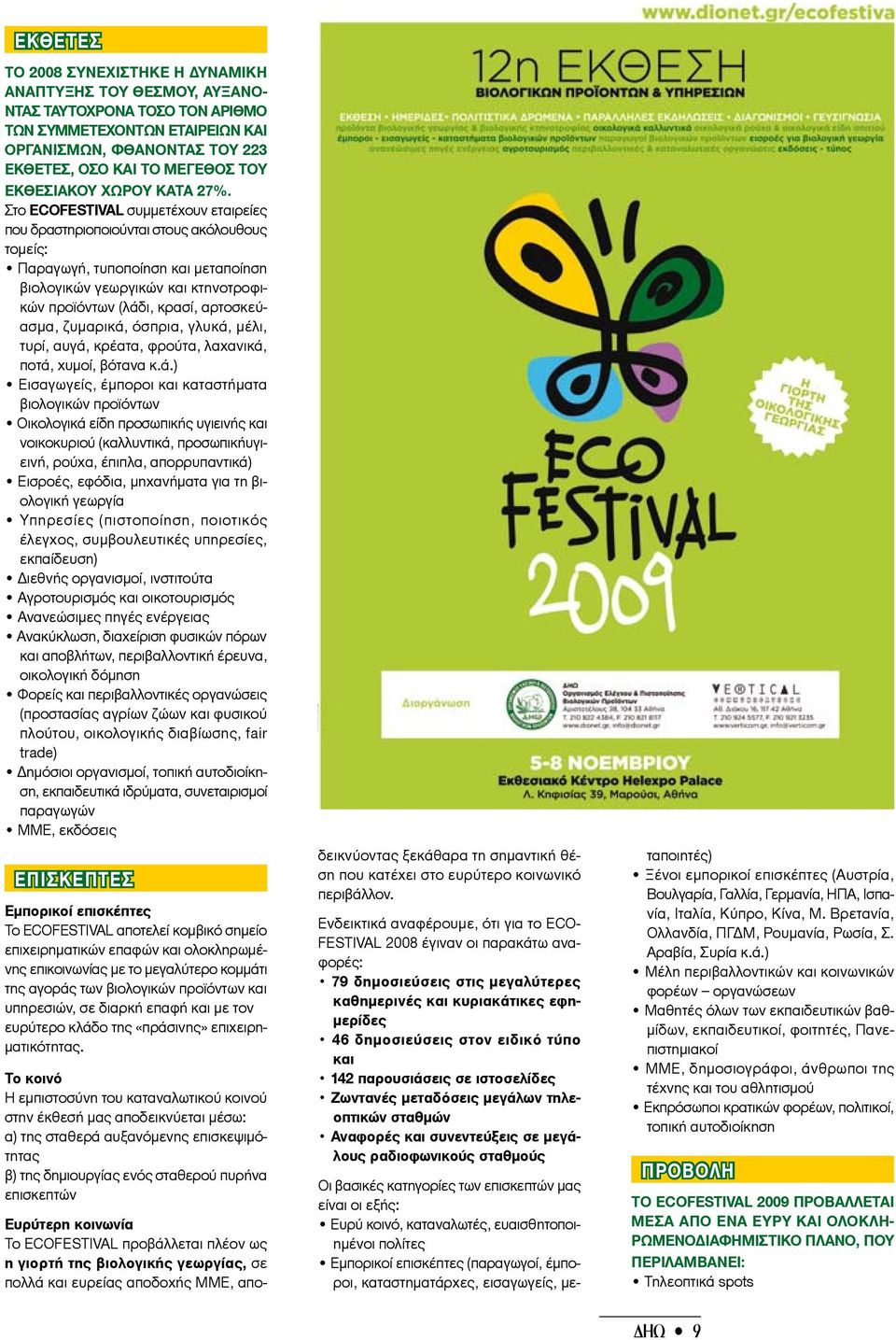 Στο ECOFΕSTIVAL συμμετέχουν εταιρείες που δραστηριοποιούνται στους ακόλουθους τομείς: Παραγωγή, τυποποίηση και μεταποίηση βιολογικών γεωργικών και κτηνοτροφικών προϊόντων (λάδι, κρασί, αρτοσκεύασμα,