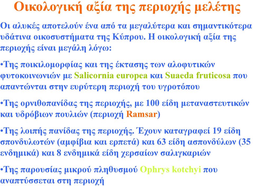 απαντώνται στην ευρύτερη περιοχή του υγροτόπου Της ορνιθοπανίδας της περιοχής, με 100 είδη μεταναστευτικών και υδρόβιων πουλιών (περιοχή Ramsar) Της λοιπής πανίδας της