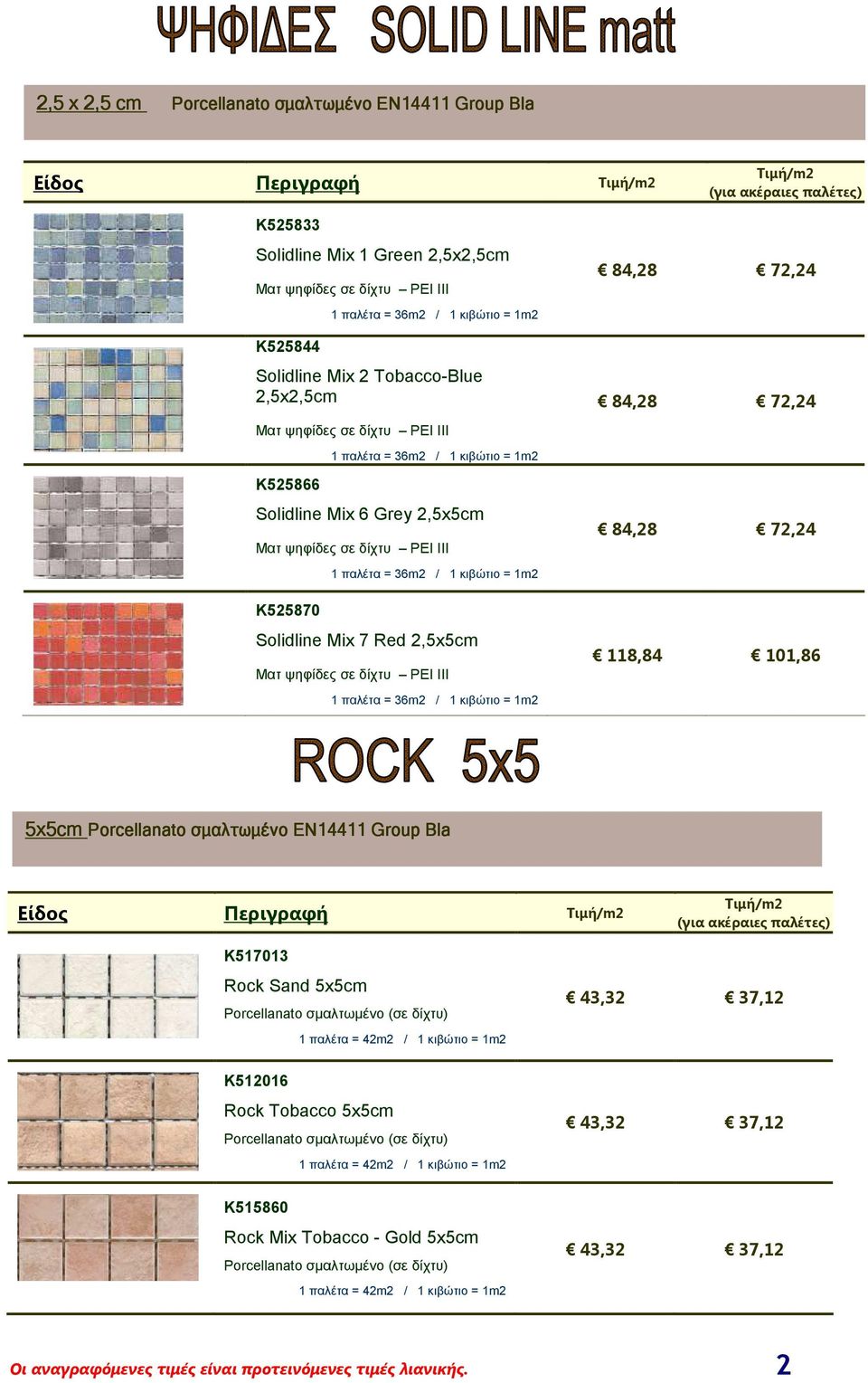 5x5cm Porcellanato σµαλτωµένο EN14411 Group Bla Είδος Περιγραφή K517013 Rock Sand 5x5cm Porcellanato σµαλτωµένο (σε δίχτυ) 1 παλέτα = 42m2 / 1 κιβώτιο = 1m2 K512016 Rock Tobacco 5x5cm Porcellanato