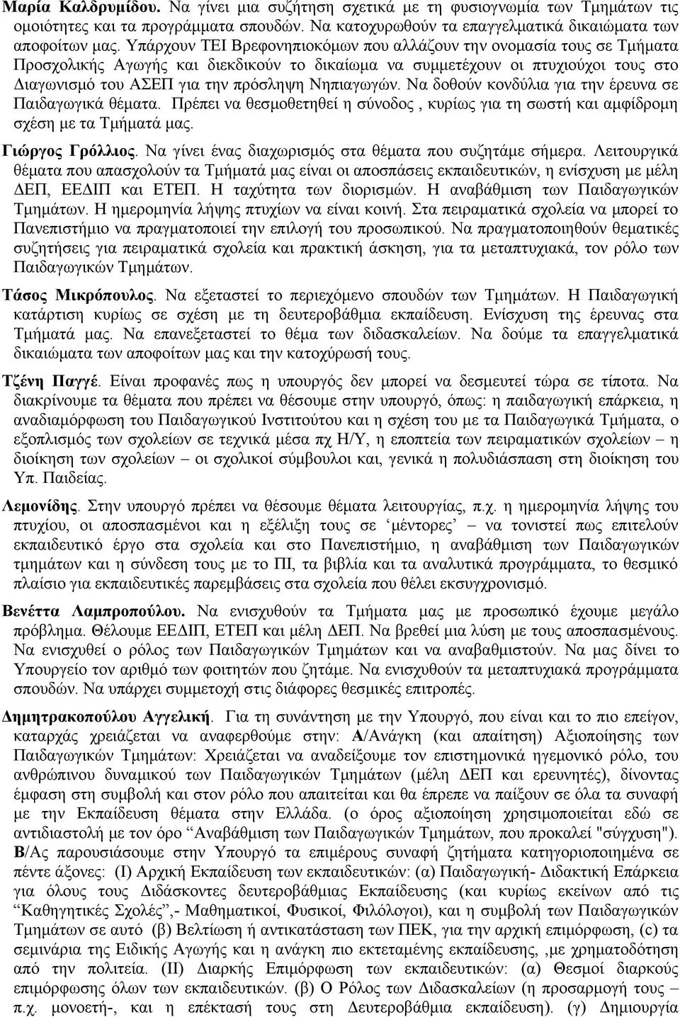 Νηπιαγωγών. Να δοθούν κονδύλια για την έρευνα σε Παιδαγωγικά θέματα. Πρέπει να θεσμοθετηθεί η σύνοδος, κυρίως για τη σωστή και αμφίδρομη σχέση με τα Τμήματά μας. Γιώργος Γρόλλιος.