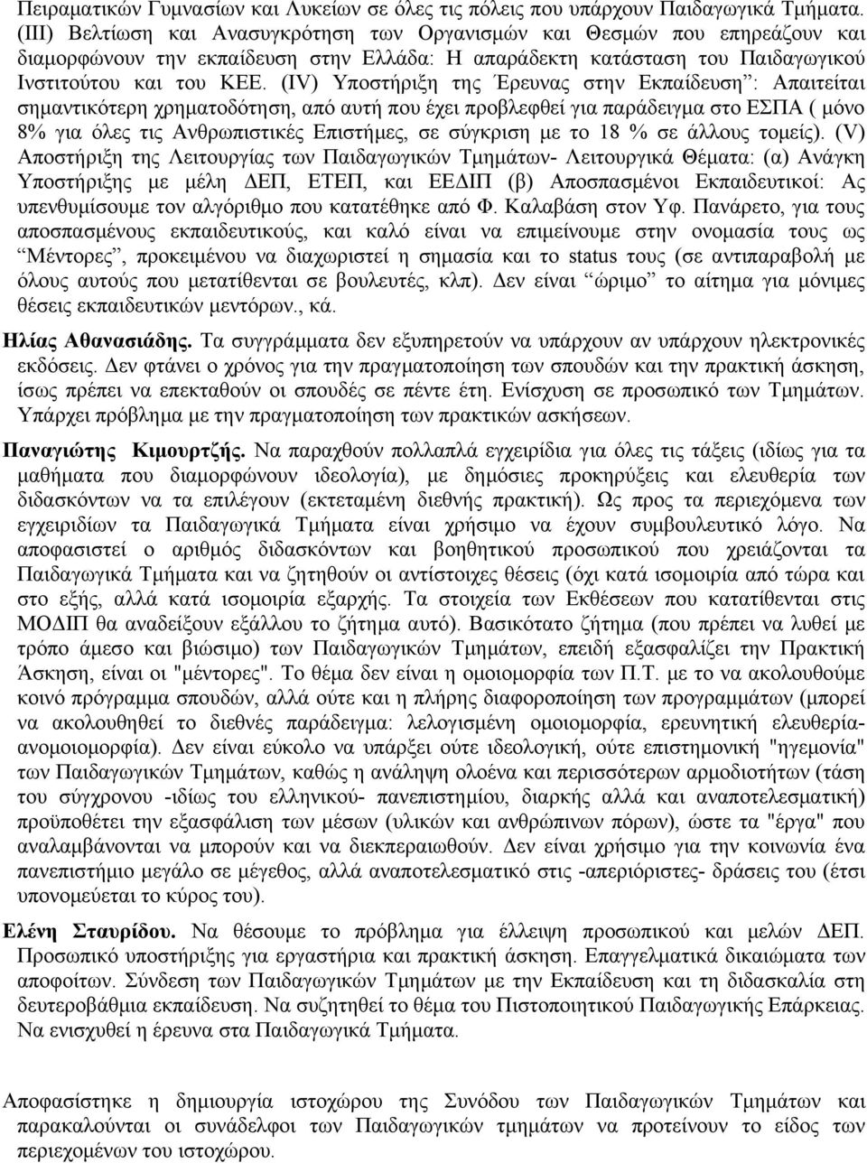 (ΙV) Υποστήριξη της Έρευνας στην Εκπαίδευση : Απαιτείται σημαντικότερη χρηματοδότηση, από αυτή που έχει προβλεφθεί για παράδειγμα στο ΕΣΠΑ ( μόνο 8% για όλες τις Ανθρωπιστικές Επιστήμες, σε σύγκριση