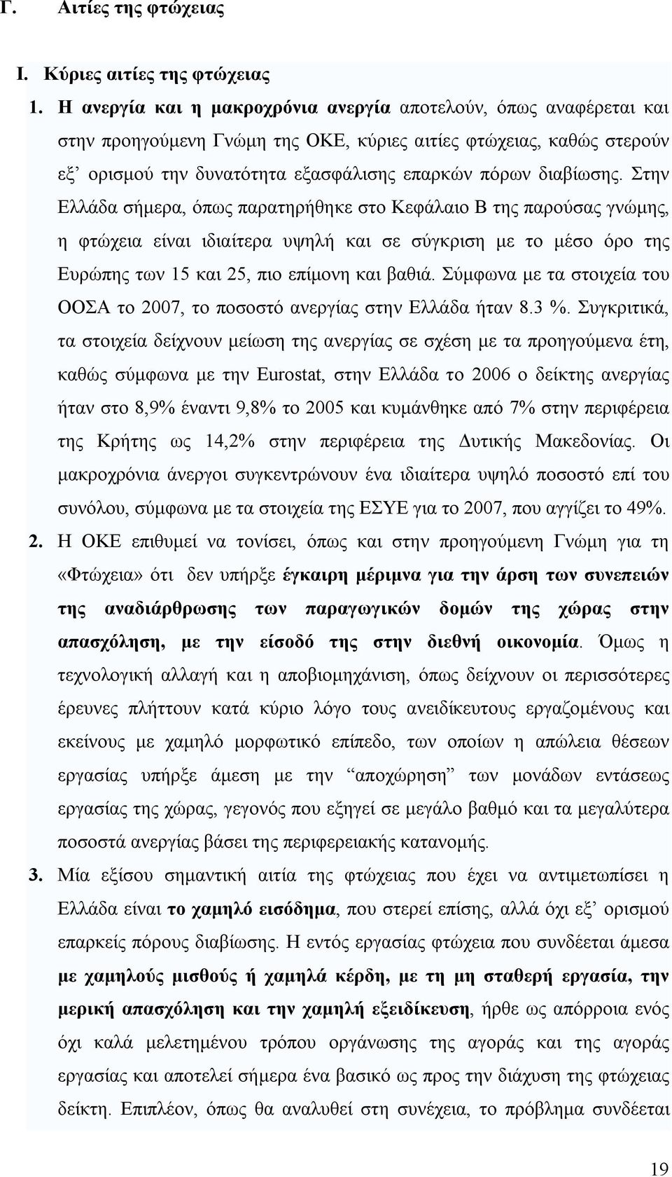 Στην Ελλάδα σήμερα, όπως παρατηρήθηκε στο Κεφάλαιο Β της παρούσας γνώμης, η φτώχεια είναι ιδιαίτερα υψηλή και σε σύγκριση με το μέσο όρο της Ευρώπης των 15 και 25, πιο επίμονη και βαθιά.