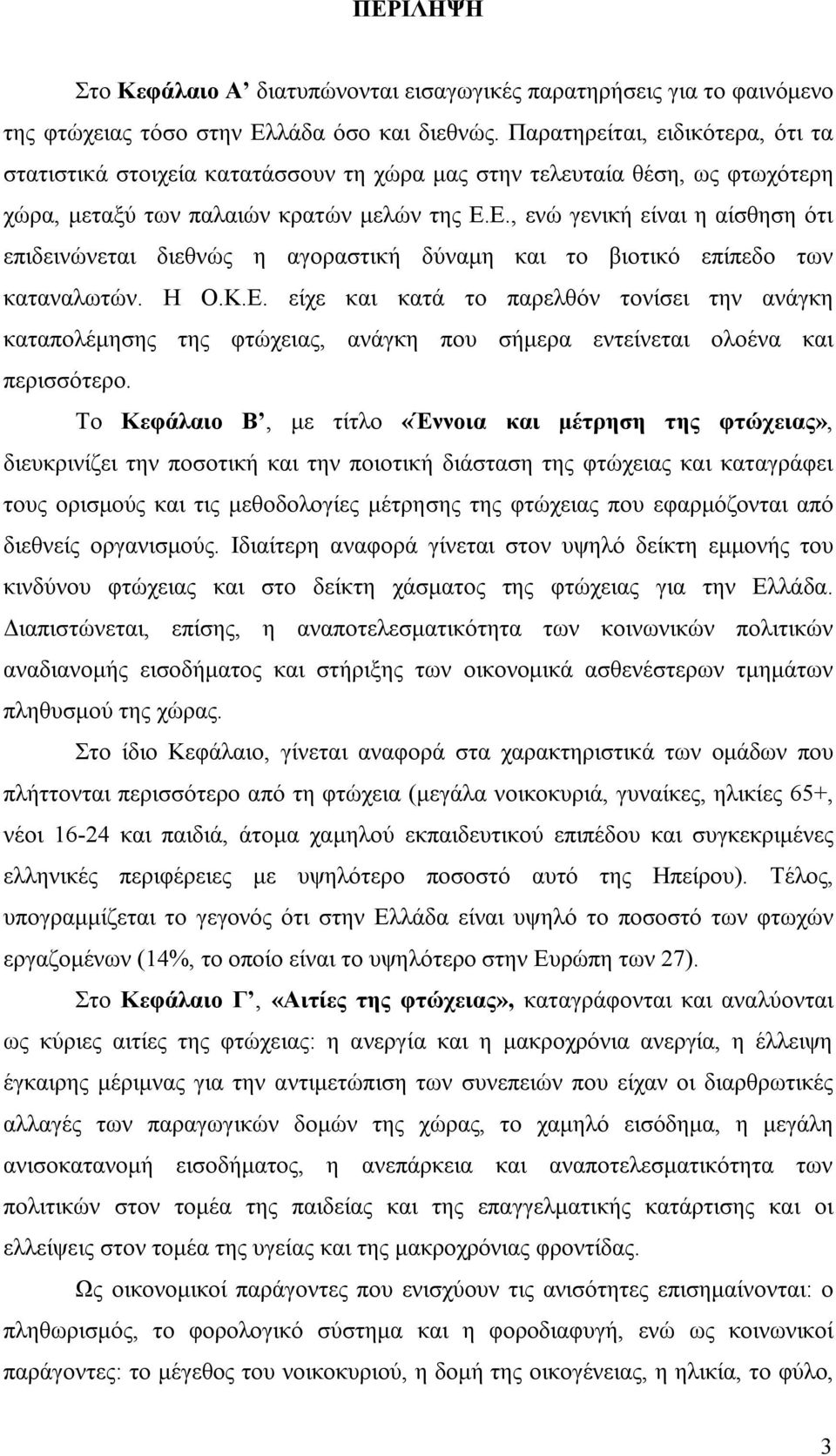 Ε., ενώ γενική είναι η αίσθηση ότι επιδεινώνεται διεθνώς η αγοραστική δύναμη και το βιοτικό επίπεδο των καταναλωτών. Η Ο.Κ.Ε. είχε και κατά το παρελθόν τονίσει την ανάγκη καταπολέμησης της φτώχειας, ανάγκη που σήμερα εντείνεται ολοένα και περισσότερο.