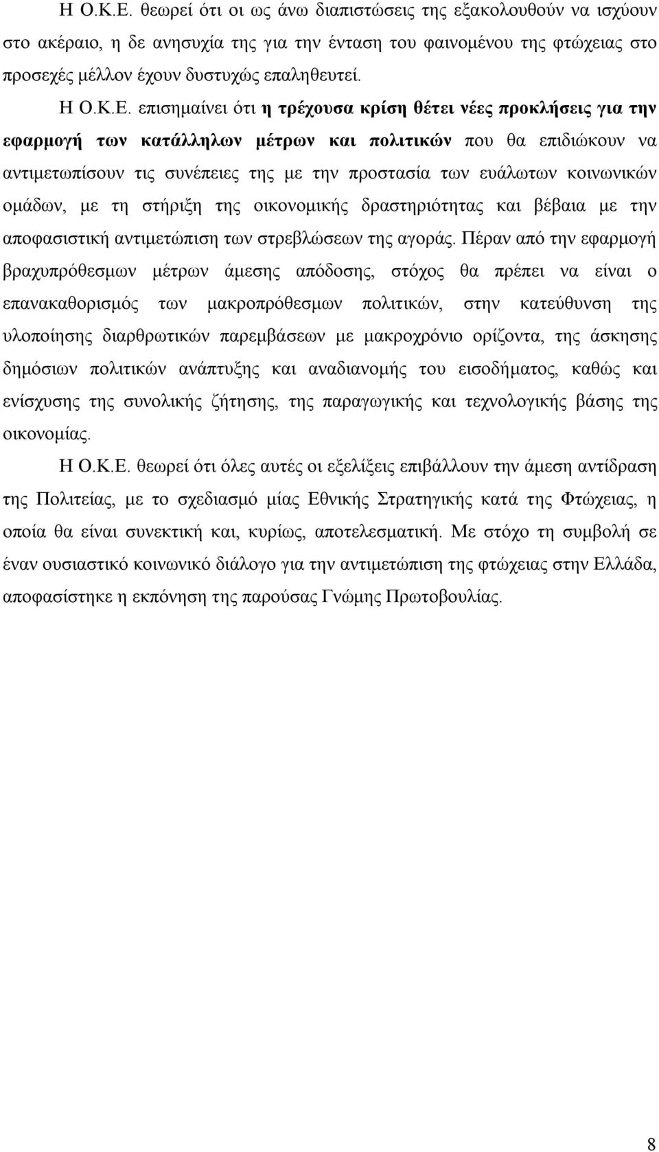 επισημαίνει ότι η τρέχουσα κρίση θέτει νέες προκλήσεις για την εφαρμογή των κατάλληλων μέτρων και πολιτικών που θα επιδιώκουν να αντιμετωπίσουν τις συνέπειες της με την προστασία των ευάλωτων